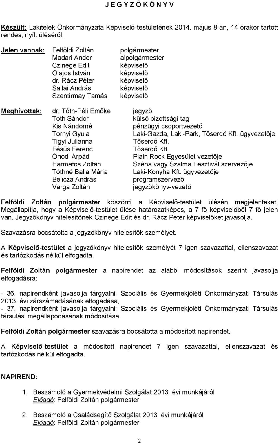 Rácz Péter képviselő Sallai András képviselő Szentirmay Tamás képviselő Meghívottak: dr.