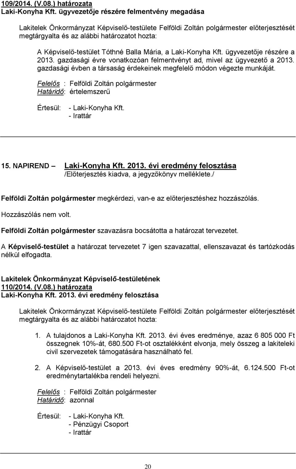 Tóthné Balla Mária, a Laki-Konyha Kft. ügyvezetője részére a 2013. gazdasági évre vonatkozóan felmentvényt ad, mivel az ügyvezető a 2013.