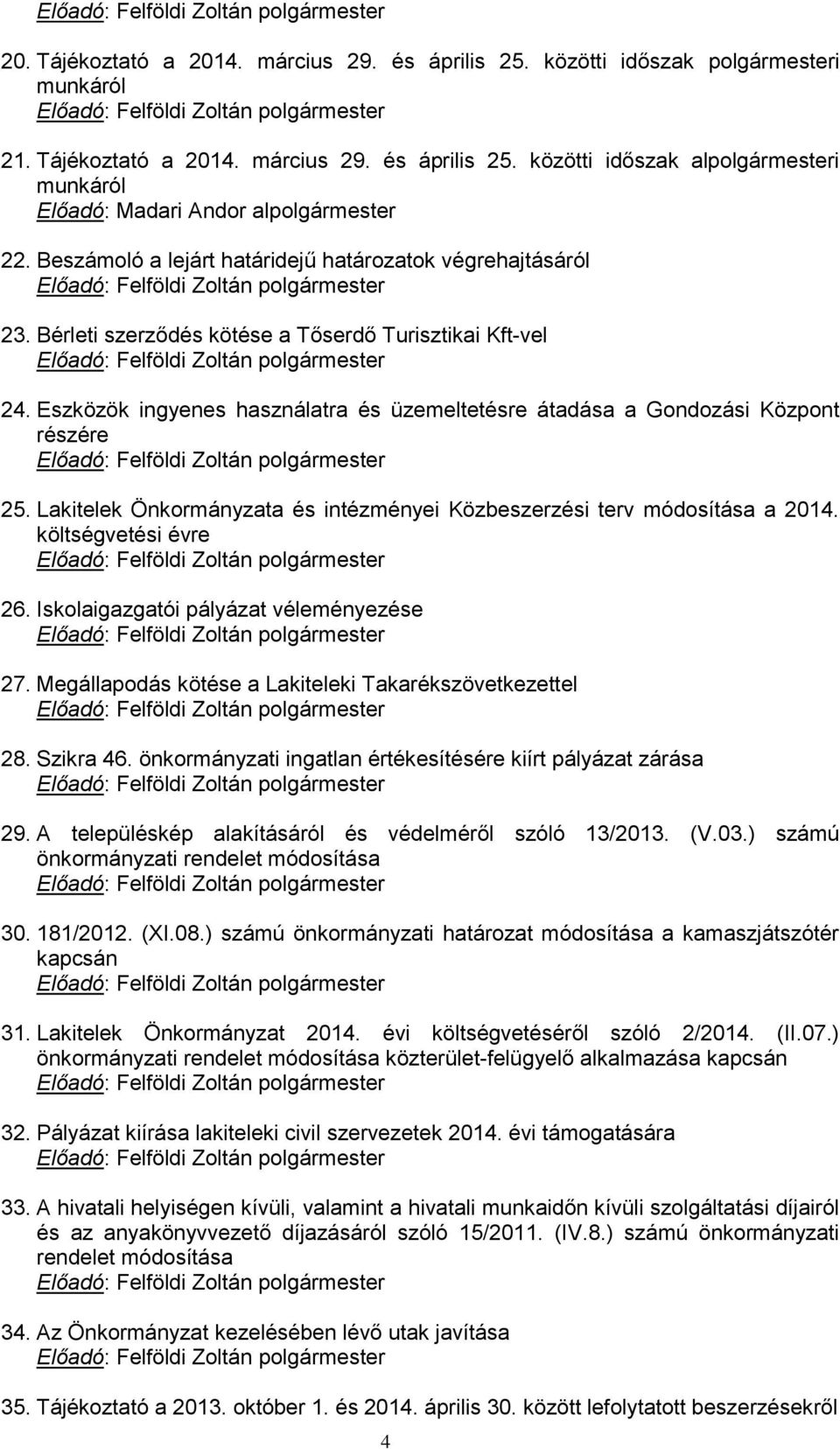 Eszközök ingyenes használatra és üzemeltetésre átadása a Gondozási Központ részére 25. Lakitelek Önkormányzata és intézményei Közbeszerzési terv módosítása a 2014. költségvetési évre 26.