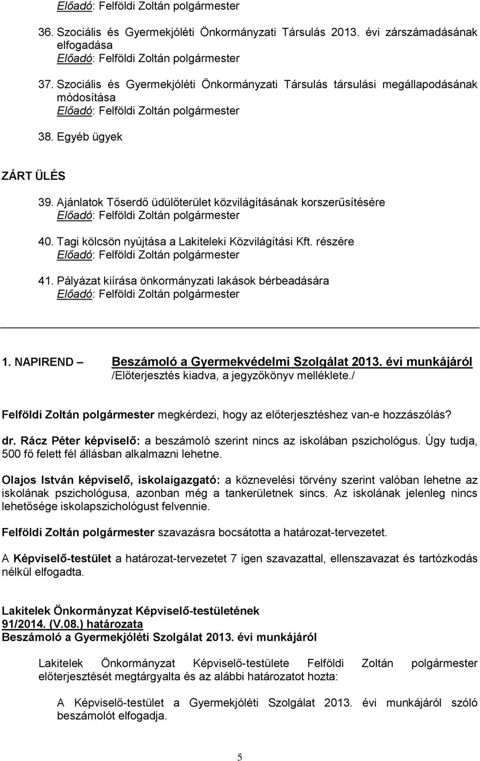 Pályázat kiírása önkormányzati lakások bérbeadására 1. NAPIREND Beszámoló a Gyermekvédelmi Szolgálat 2013.