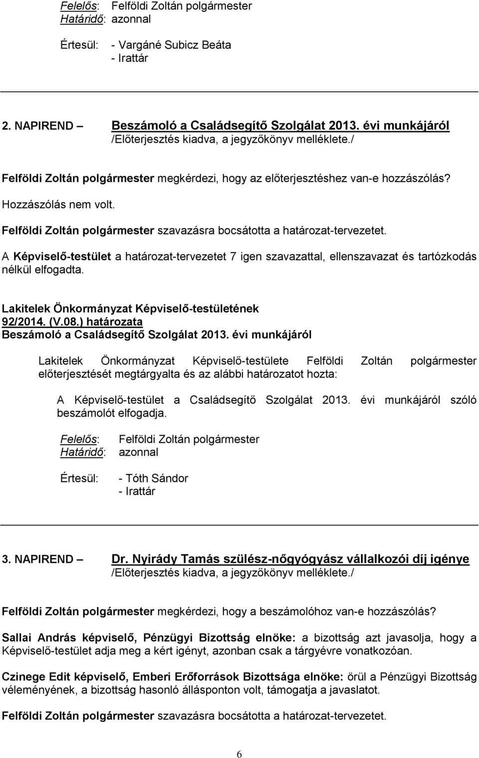 A Képviselő-testület a határozat-tervezetet 7 igen szavazattal, ellenszavazat és tartózkodás 92/2014. (V.08.) határozata Beszámoló a Családsegítő Szolgálat 2013.
