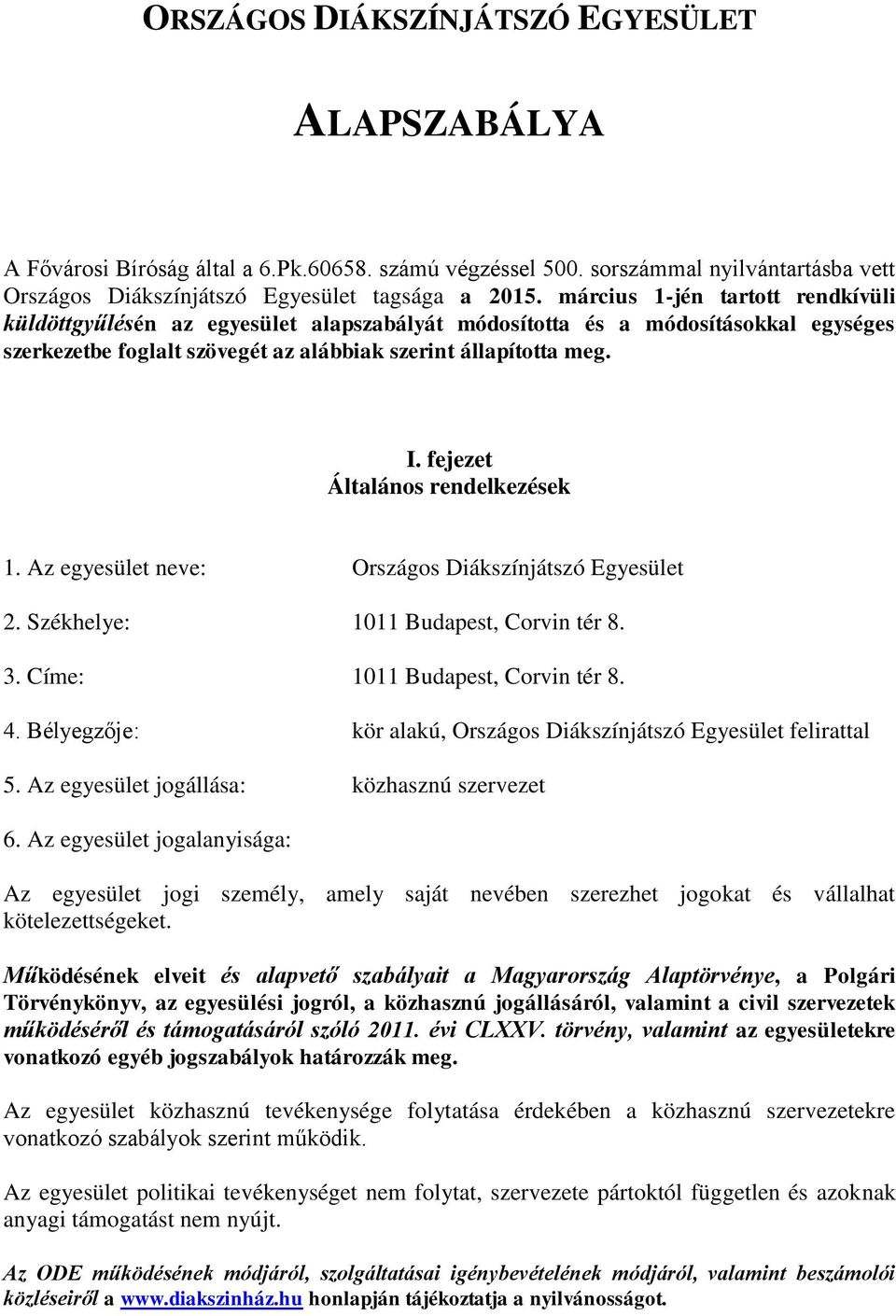 fejezet Általános rendelkezések 1. Az egyesület neve: Országos Diákszínjátszó Egyesület 2. Székhelye: 1011 Budapest, Corvin tér 8. 3. Címe: 1011 Budapest, Corvin tér 8. 4.