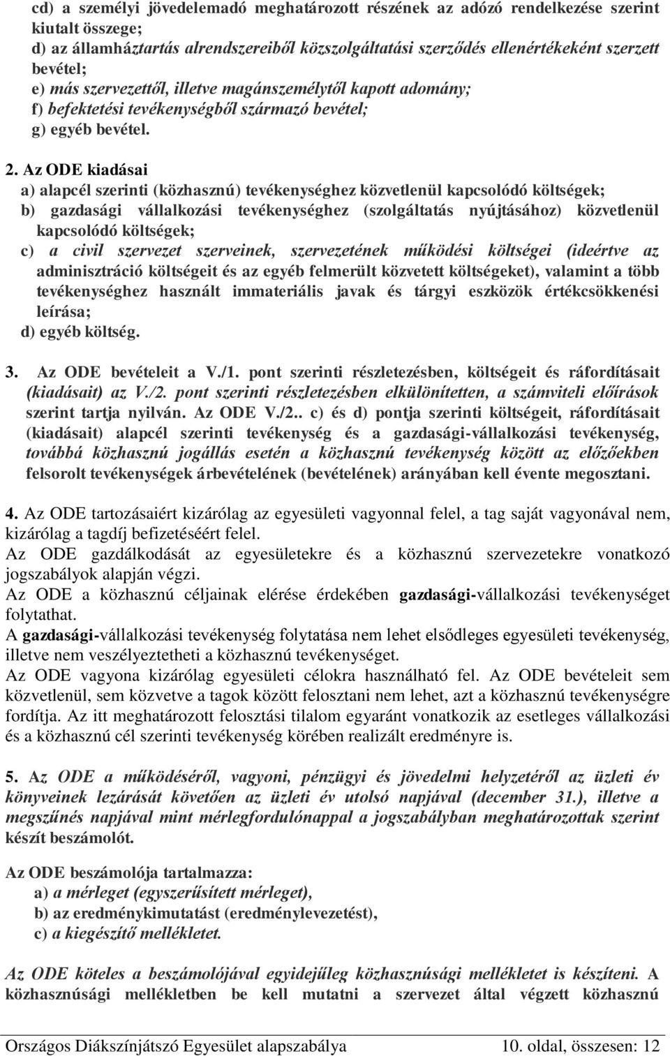 Az ODE kiadásai a) alapcél szerinti (közhasznú) tevékenységhez közvetlenül kapcsolódó költségek; b) gazdasági vállalkozási tevékenységhez (szolgáltatás nyújtásához) közvetlenül kapcsolódó költségek;