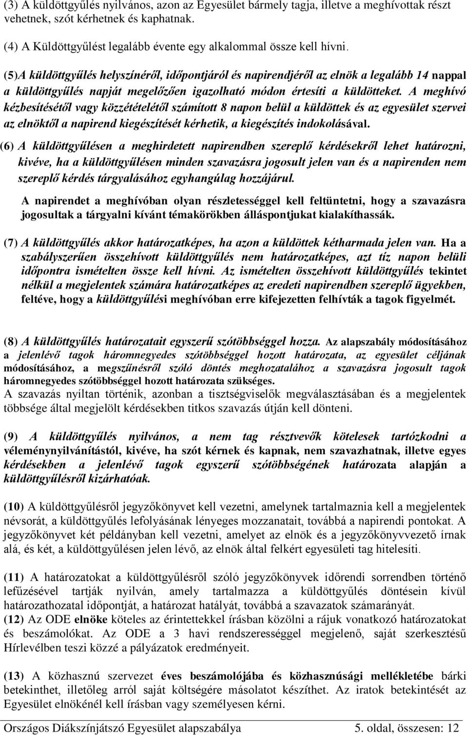 A meghívó kézbesítésétől vagy közzétételétől számított 8 napon belül a küldöttek és az egyesület szervei az elnöktől a napirend kiegészítését kérhetik, a kiegészítés indokolásával.