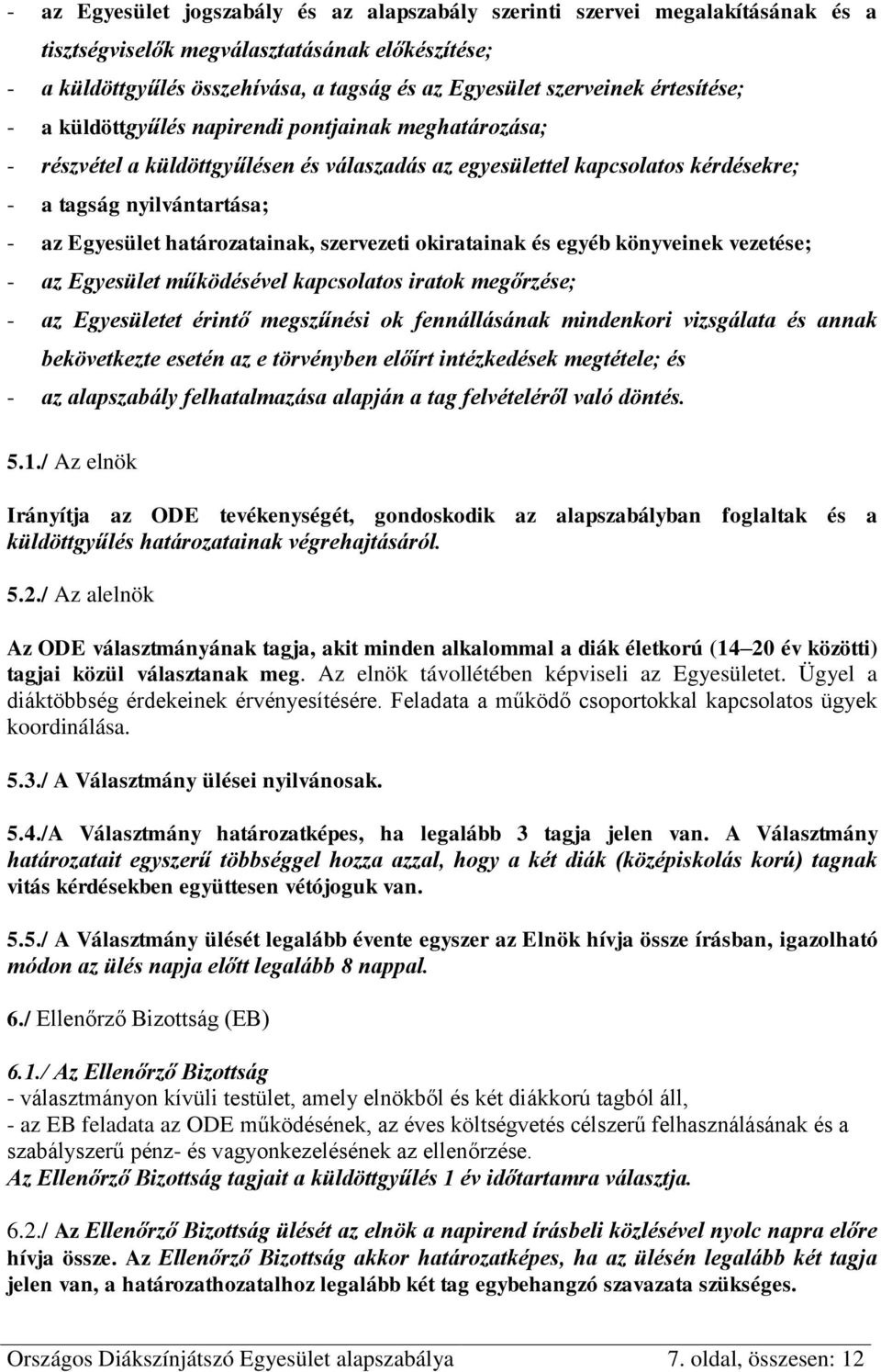 határozatainak, szervezeti okiratainak és egyéb könyveinek vezetése; - az Egyesület működésével kapcsolatos iratok megőrzése; - az Egyesületet érintő megszűnési ok fennállásának mindenkori vizsgálata