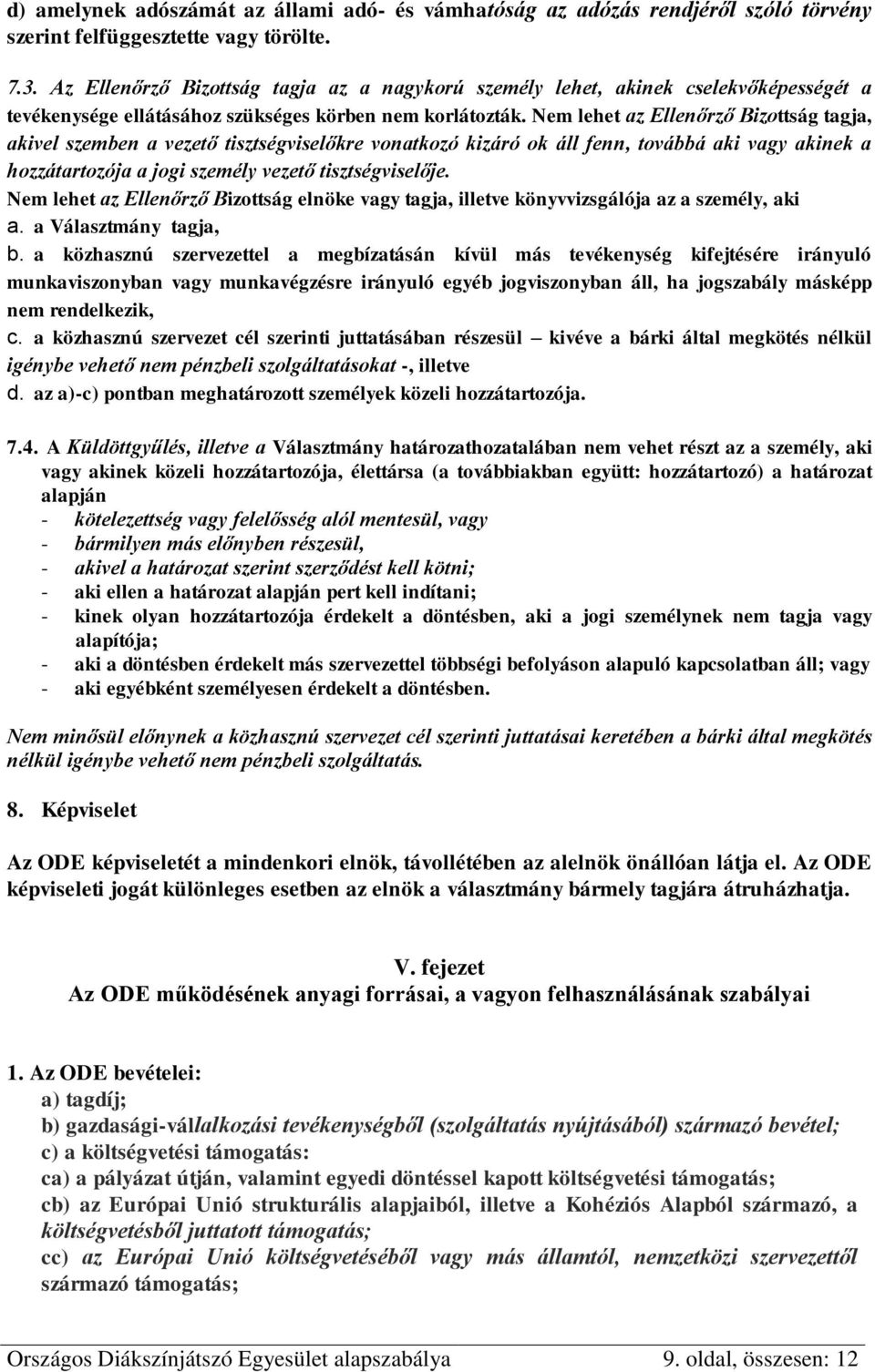 Nem lehet az Ellenőrző Bizottság tagja, akivel szemben a vezető tisztségviselőkre vonatkozó kizáró ok áll fenn, továbbá aki vagy akinek a hozzátartozója a jogi személy vezető tisztségviselője.