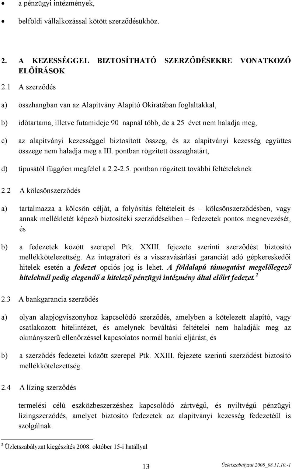 biztosított összeg, és az alapítványi kezesség együttes összege nem haladja meg a III. pontban rögzített összeghatárt, d) típusától függően megfelel a 2.2-2.5. pontban rögzített további feltételeknek.