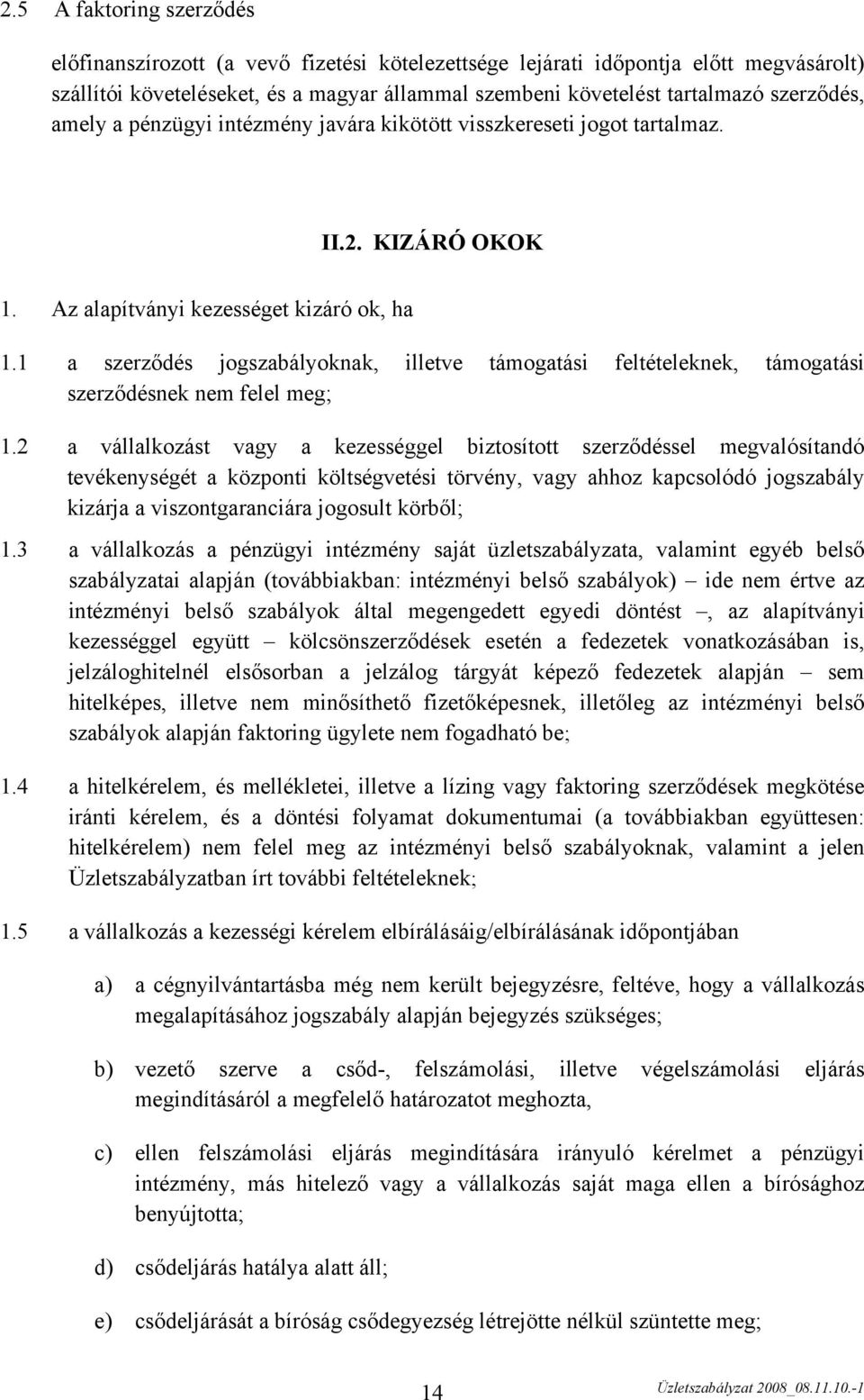 1 a szerződés jogszabályoknak, illetve támogatási feltételeknek, támogatási szerződésnek nem felel meg; 1.