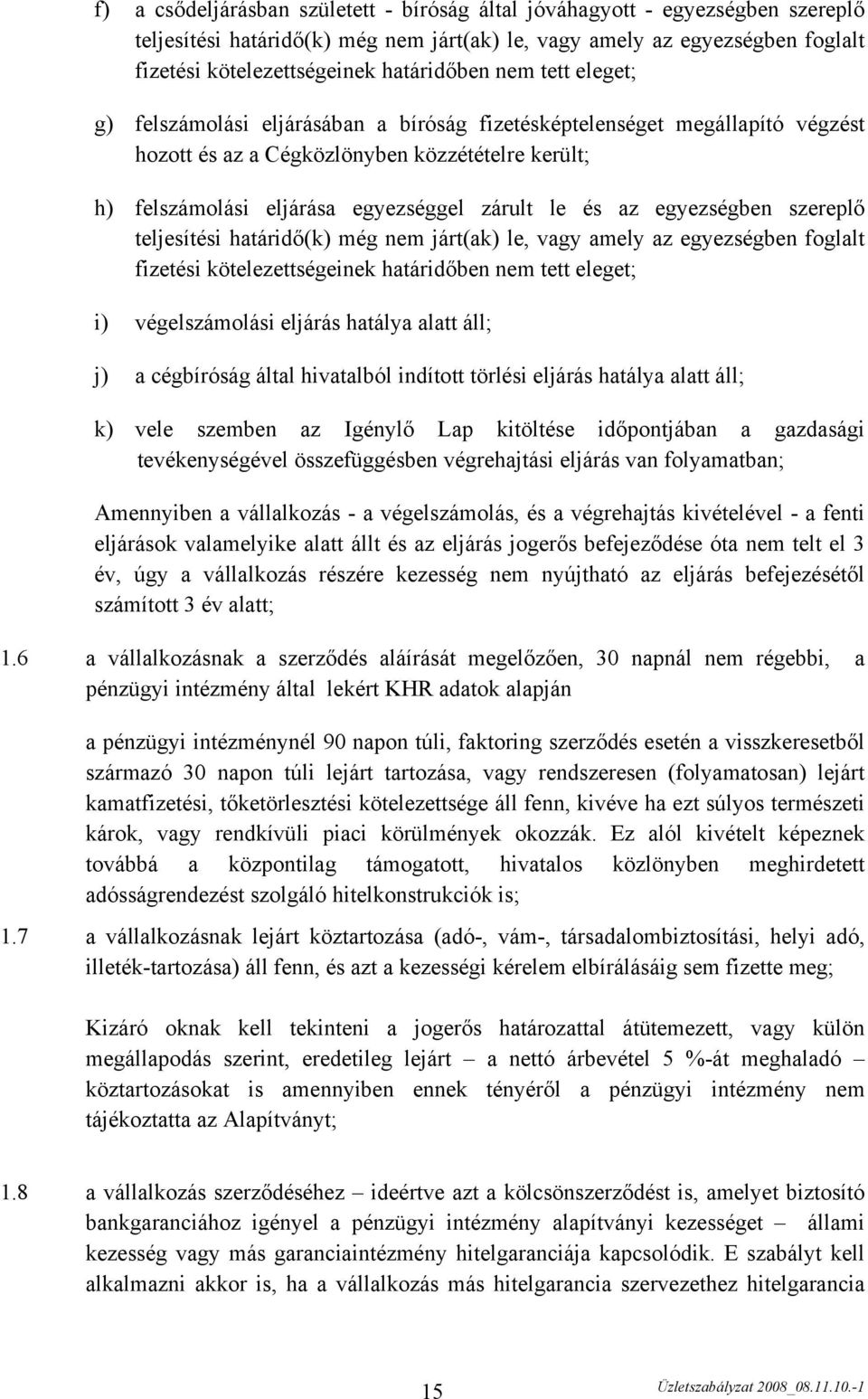 egyezségben szereplő teljesítési határidő(k) még nem járt(ak) le, vagy amely az egyezségben foglalt fizetési kötelezettségeinek határidőben nem tett eleget; i) végelszámolási eljárás hatálya alatt