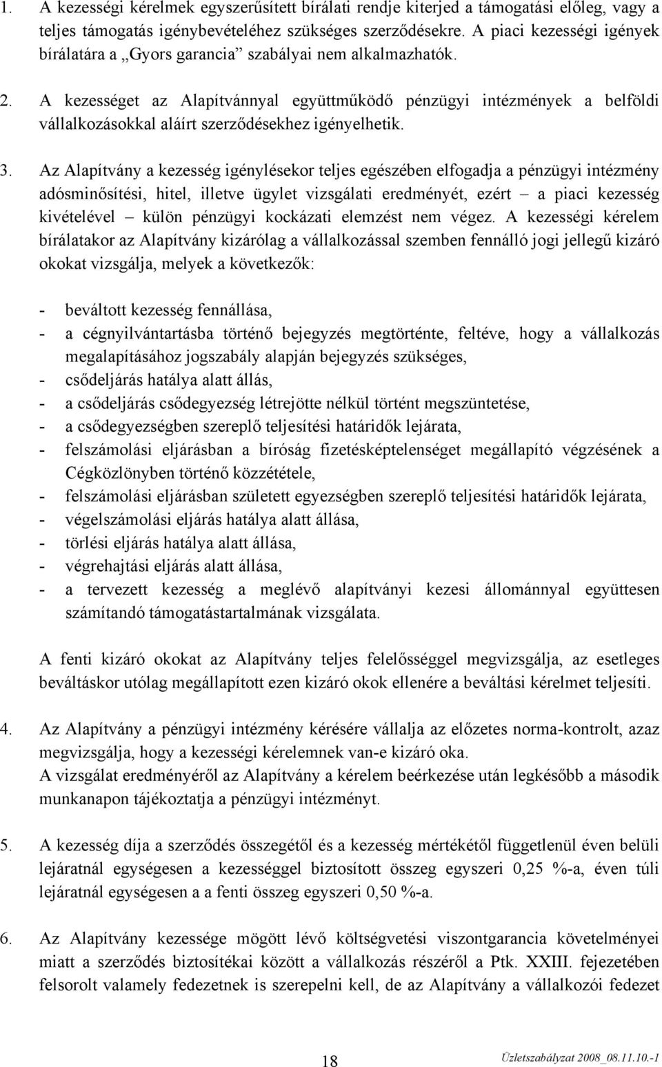 A kezességet az Alapítvánnyal együttműködő pénzügyi intézmények a belföldi vállalkozásokkal aláírt szerződésekhez igényelhetik. 3.