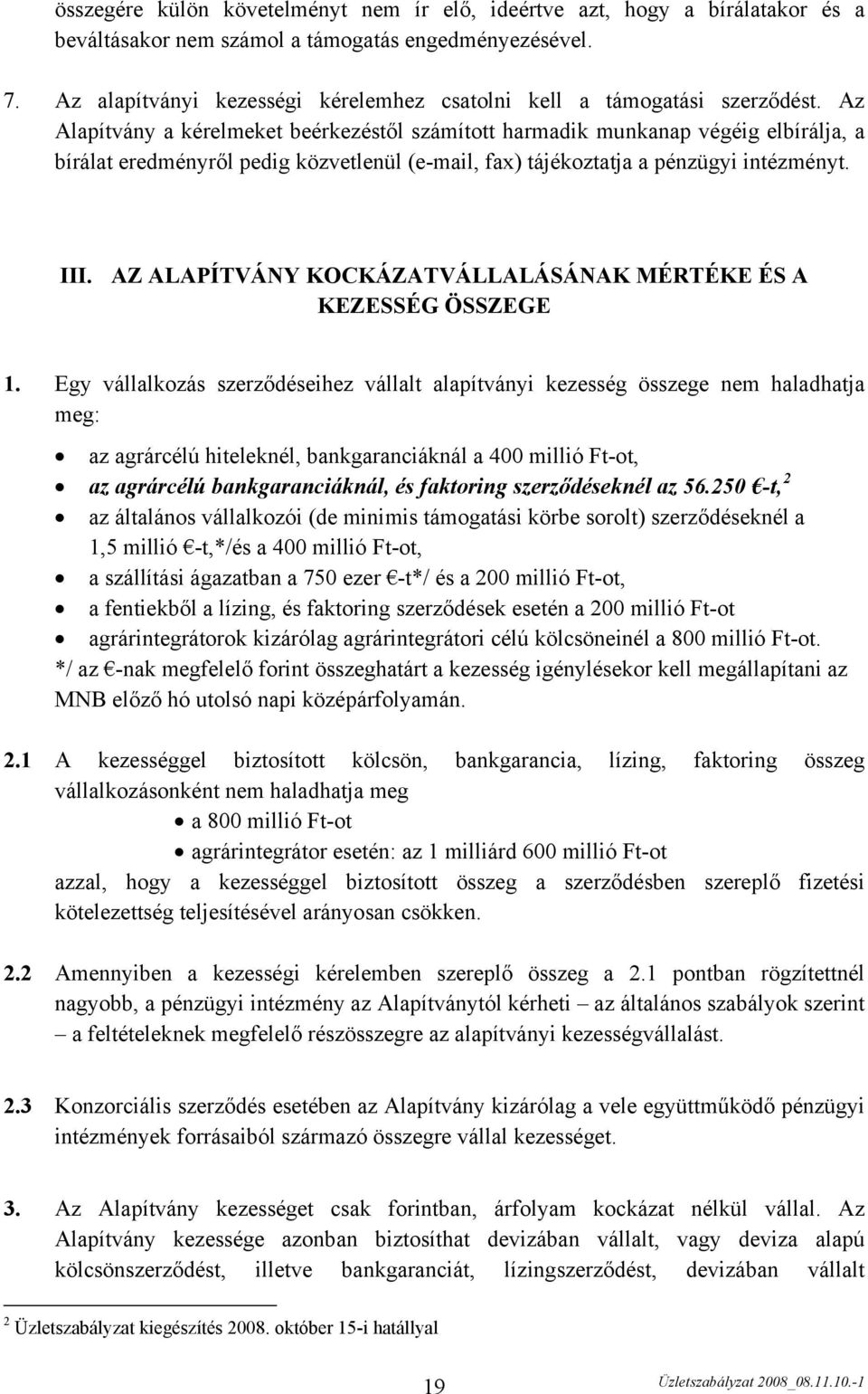 Az Alapítvány a kérelmeket beérkezéstől számított harmadik munkanap végéig elbírálja, a bírálat eredményről pedig közvetlenül (e-mail, fax) tájékoztatja a pénzügyi intézményt. III.