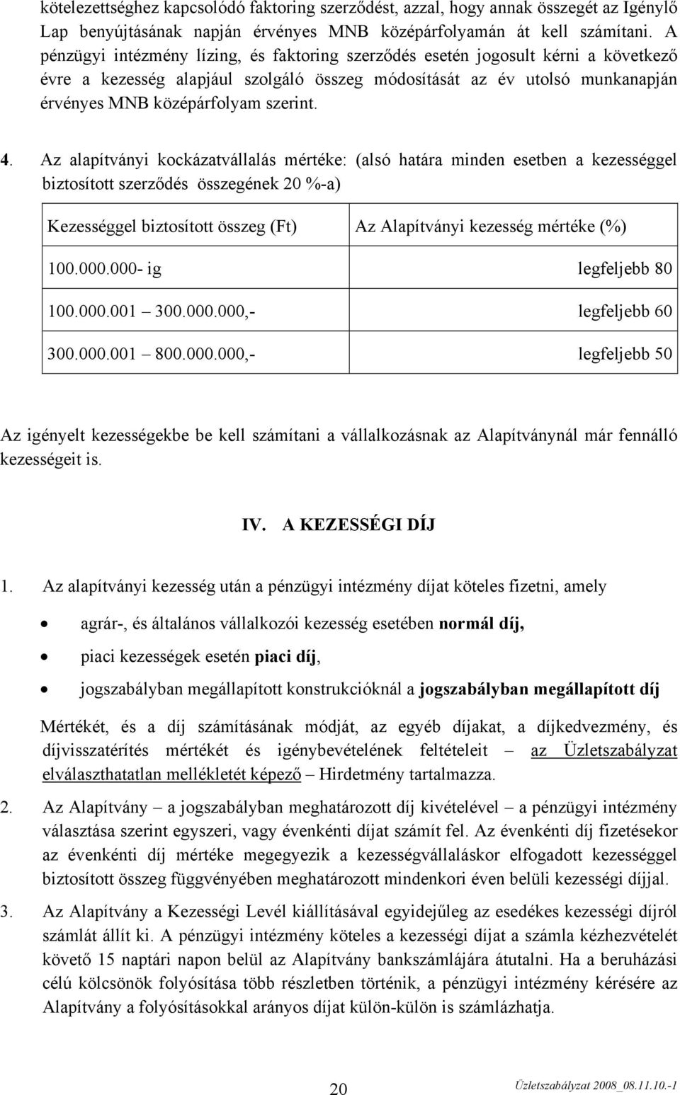 4. Az alapítványi kockázatvállalás mértéke: (alsó határa minden esetben a kezességgel biztosított szerződés összegének 20 %-a) Kezességgel biztosított összeg (Ft) Az Alapítványi kezesség mértéke (%)