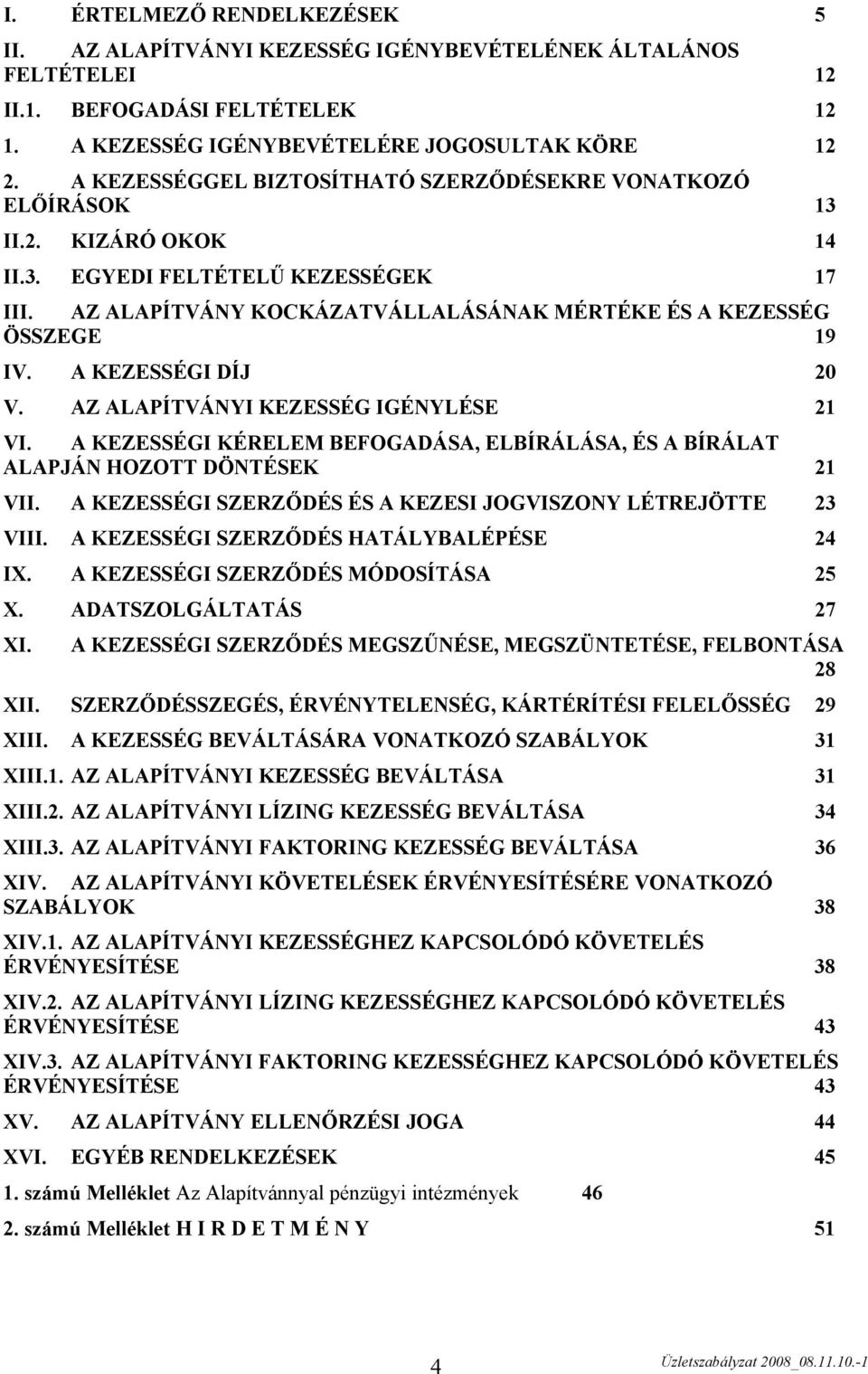 A KEZESSÉGI DÍJ 20 V. AZ ALAPÍTVÁNYI KEZESSÉG IGÉNYLÉSE 21 VI. A KEZESSÉGI KÉRELEM BEFOGADÁSA, ELBÍRÁLÁSA, ÉS A BÍRÁLAT ALAPJÁN HOZOTT DÖNTÉSEK 21 VII.