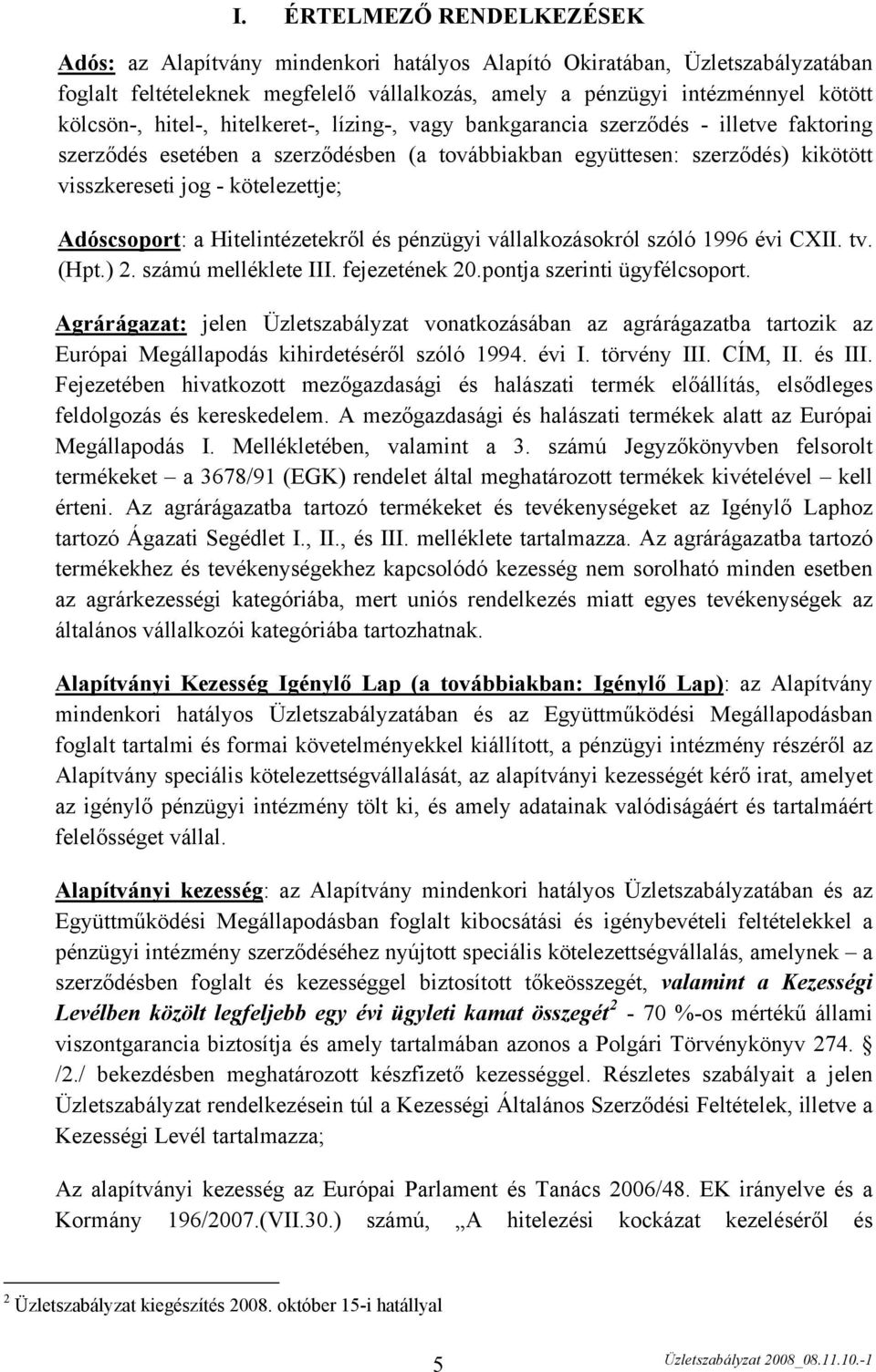 Adóscsoport: a Hitelintézetekről és pénzügyi vállalkozásokról szóló 1996 évi CXII. tv. (Hpt.) 2. számú melléklete III. fejezetének 20.pontja szerinti ügyfélcsoport.