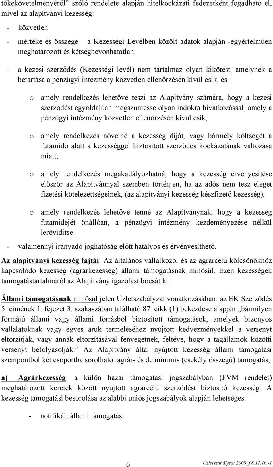 és o amely rendelkezés lehetővé teszi az Alapítvány számára, hogy a kezesi szerződést egyoldalúan megszüntesse olyan indokra hivatkozással, amely a pénzügyi intézmény közvetlen ellenőrzésén kívül