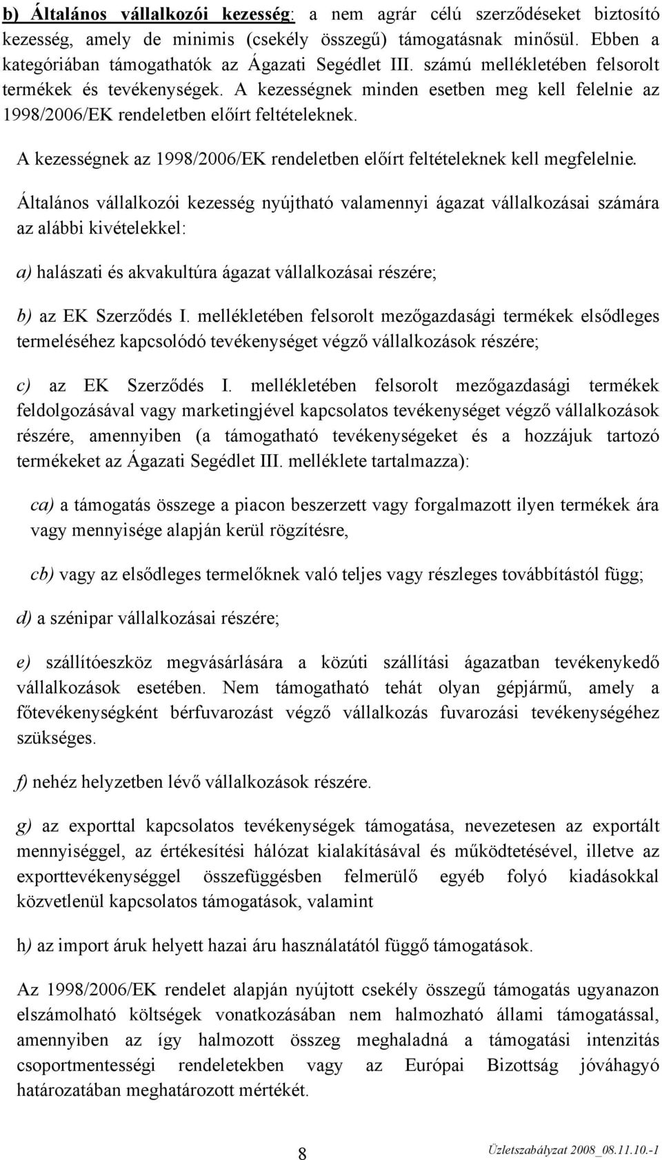 A kezességnek minden esetben meg kell felelnie az 1998/2006/EK rendeletben előírt feltételeknek. A kezességnek az 1998/2006/EK rendeletben előírt feltételeknek kell megfelelnie.