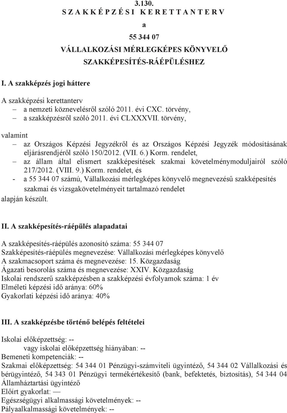 törvény, a szakképzésr l szóló 2011. évi CLXXXVII. törvény, valamint az Országos Képzési Jegyzékr l és az Országos Képzési Jegyzék módosításának eljárásrendjér l szóló 150/2012. (VII. 6.) Korm.