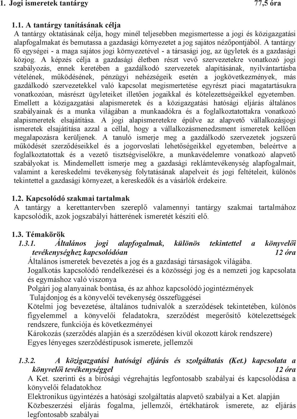 A képzés célja a gazdasági életben részt vev szervezetekre vonatkozó jogi szabályozás, ennek keretében a gazdálkodó szervezetek alapításának, nyilvántartásba vételének, m ködésének, pénzügyi