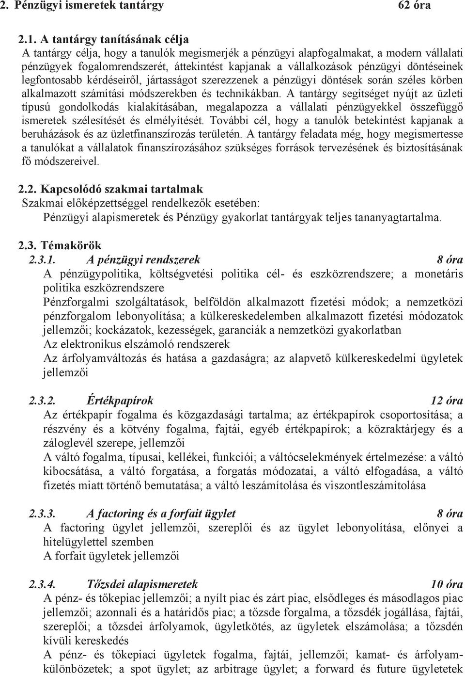 döntéseinek legfontosabb kérdéseir l, jártasságot szerezzenek a pénzügyi döntések során széles körben alkalmazott számítási módszerekben és technikákban.
