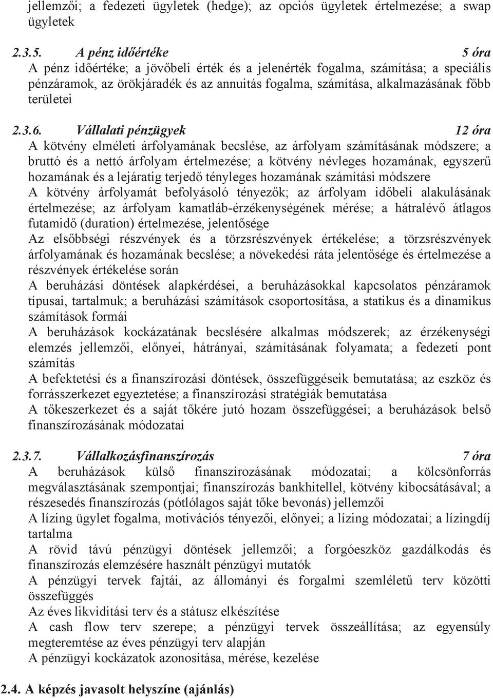 3.6. Vállalati pénzügyek 12 óra A kötvény elméleti árfolyamának becslése, az árfolyam számításának módszere; a bruttó és a nettó árfolyam értelmezése; a kötvény névleges hozamának, egyszer hozamának