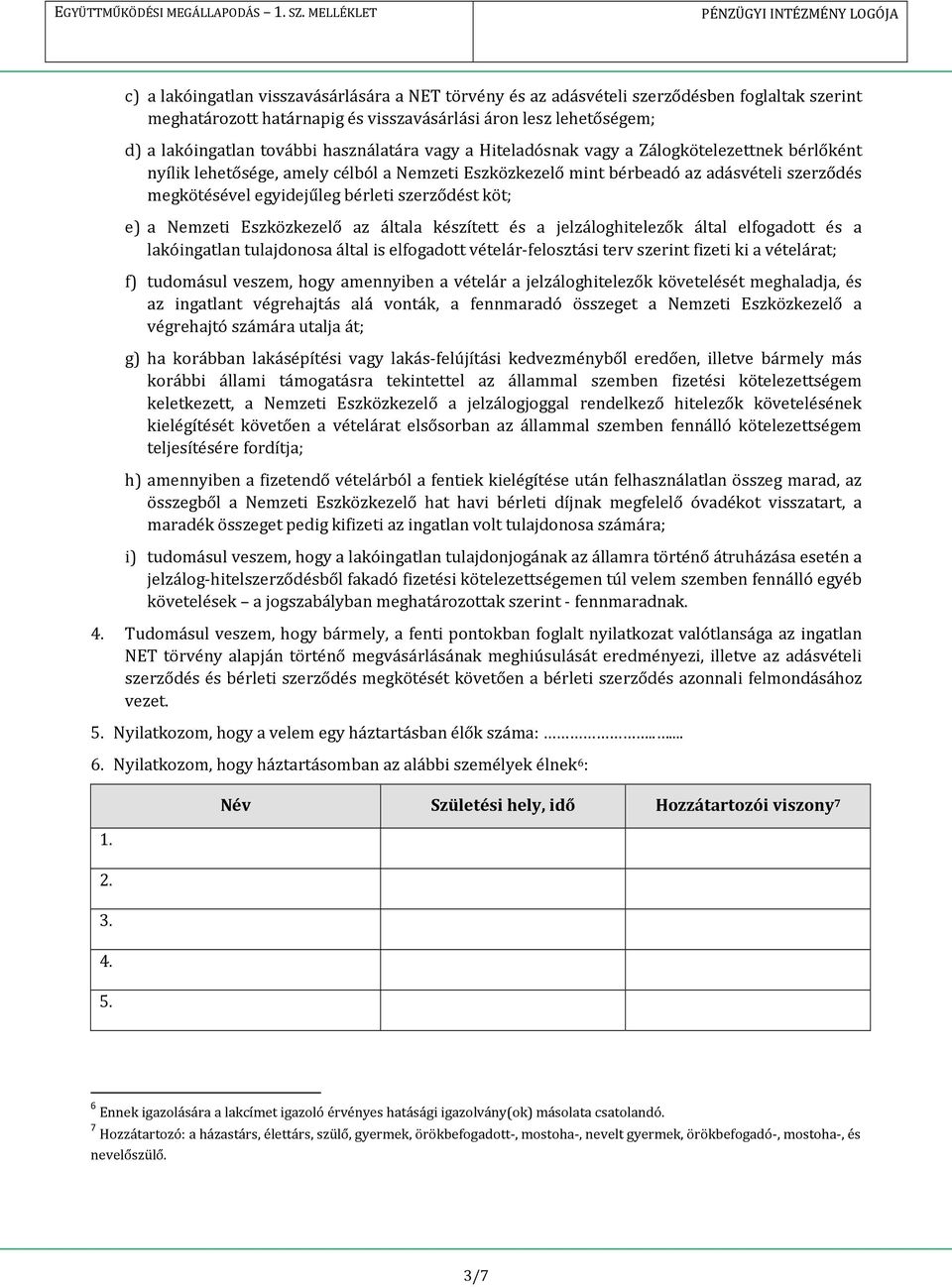 szerződést köt; e) a Nemzeti Eszközkezelő az általa készített és a jelzáloghitelezők által elfogadott és a lakóingatlan tulajdonosa által is elfogadott vételár-felosztási terv szerint fizeti ki a