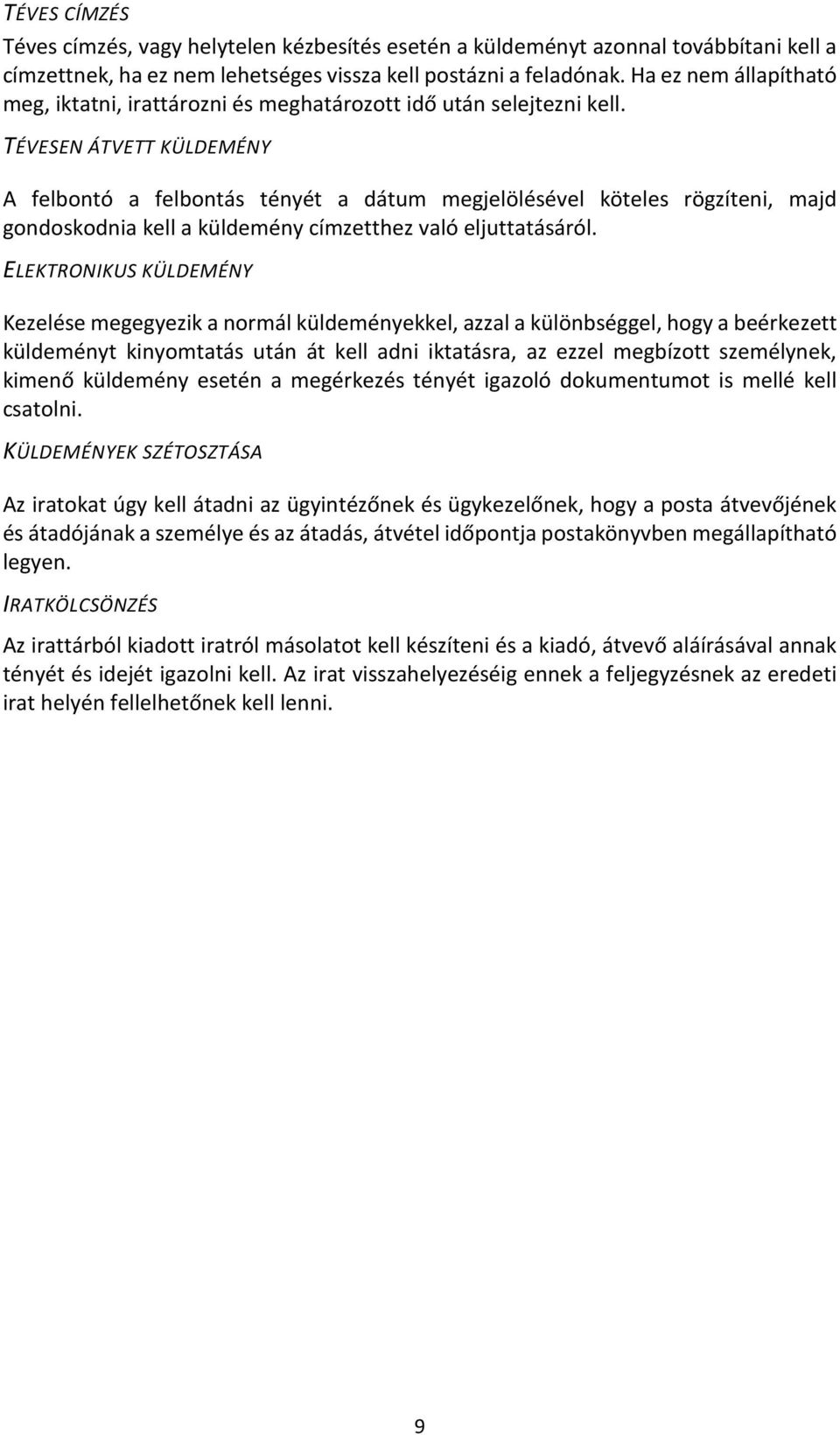 TÉVESEN ÁTVETT KÜLDEMÉNY A felbontó a felbontás tényét a dátum megjelölésével köteles rögzíteni, majd gondoskodnia kell a küldemény címzetthez való eljuttatásáról.