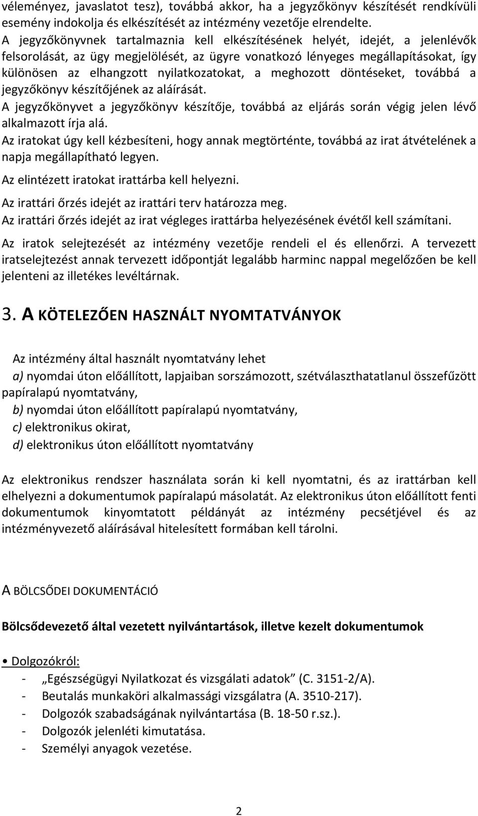 nyilatkozatokat, a meghozott döntéseket, továbbá a jegyzőkönyv készítőjének az aláírását. A jegyzőkönyvet a jegyzőkönyv készítője, továbbá az eljárás során végig jelen lévő alkalmazott írja alá.