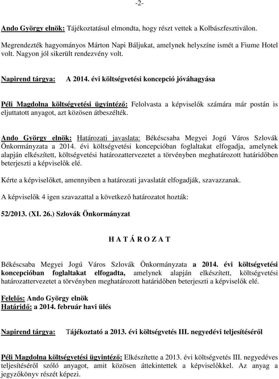 évi költségvetési koncepció jóváhagyása Péli Magdolna költségvetési ügyintéző: Felolvasta a képviselők számára már postán is eljuttatott anyagot, azt közösen átbeszélték.