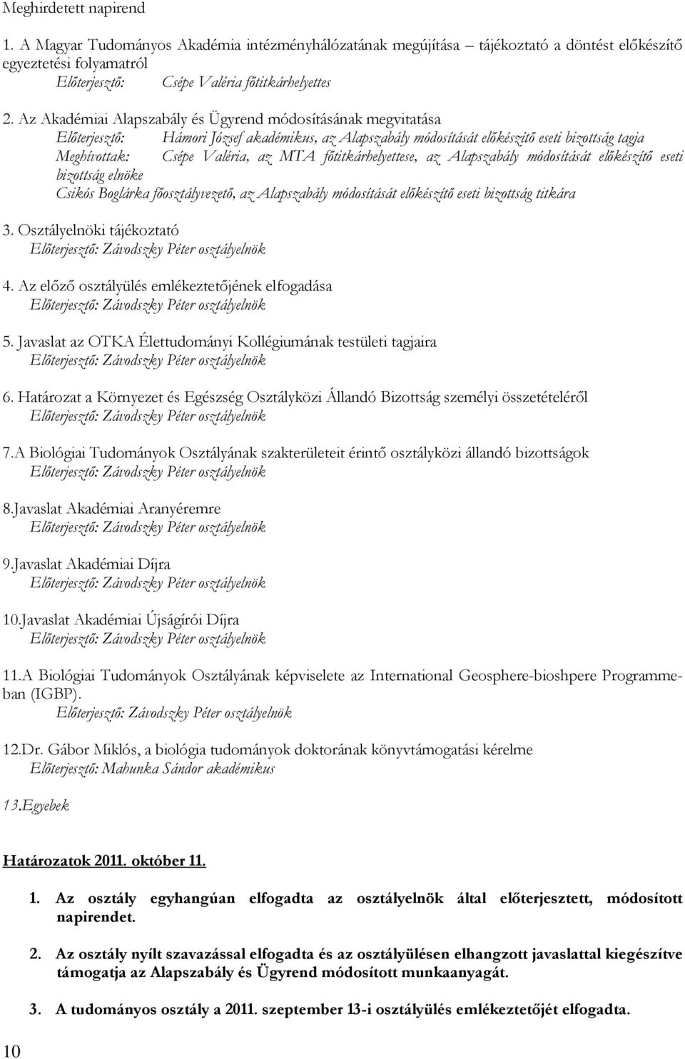 főtitkárhelyettese, az Alapszabály módosítását előkészítő eseti bizottság elnöke Csikós Boglárka főosztályvezető, az Alapszabály módosítását előkészítő eseti bizottság titkára 3.