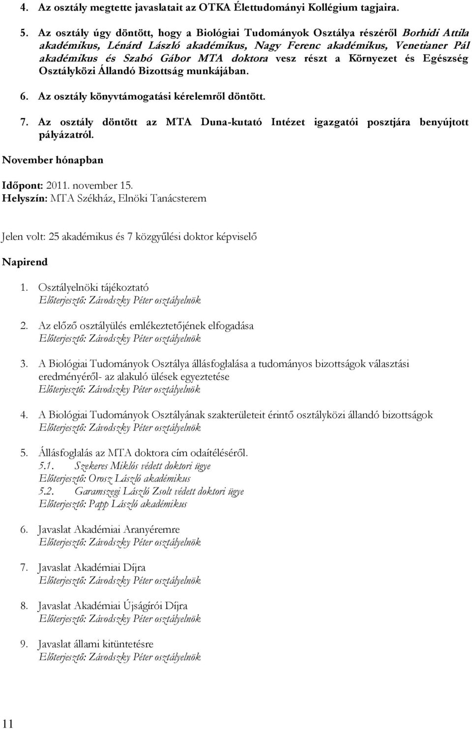 vesz részt a Környezet és Egészség Osztályközi Állandó Bizottság munkájában. 6. Az osztály könyvtámogatási kérelemről döntött. 7.