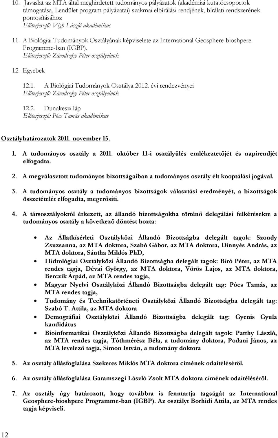 évi rendezvényei 12.2. Dunakeszi láp Előterjesztő: Pócs Tamás akadémikus Osztályhatározatok 2011. november 15. 1. A tudományos osztály a 2011.