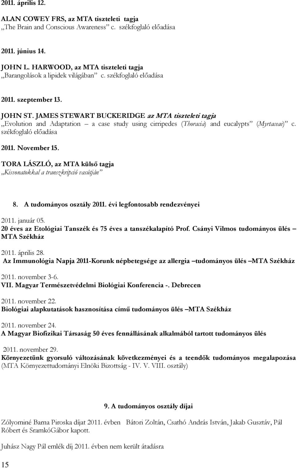 JAMES STEWART BUCKERIDGE az MTA tiszteleti tagja Evolution and Adaptation a case study using cirripedes (Thoracia) and eucalypts (Myrtaceae) c. székfoglaló előadása 2011. November 15.
