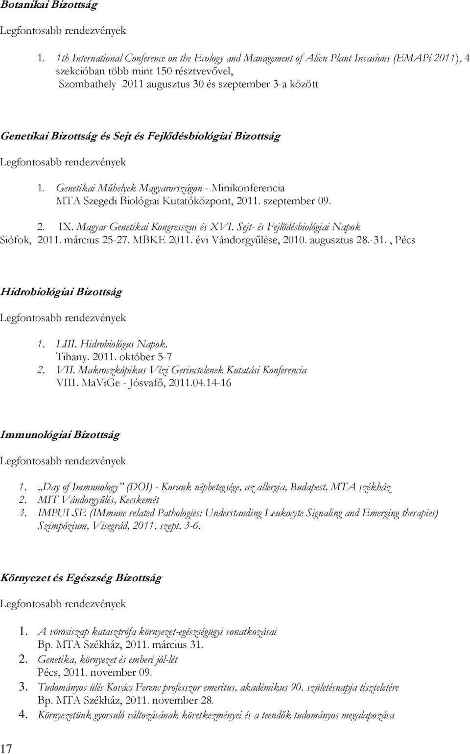 Genetikai Bizottság és Sejt és Fejlődésbiológiai Bizottság Legfontosabb rendezvények 1. Genetikai Műhelyek Magyarországon - Minikonferencia MTA Szegedi Biológiai Kutatóközpont, 2011. szeptember 09. 2. IX.