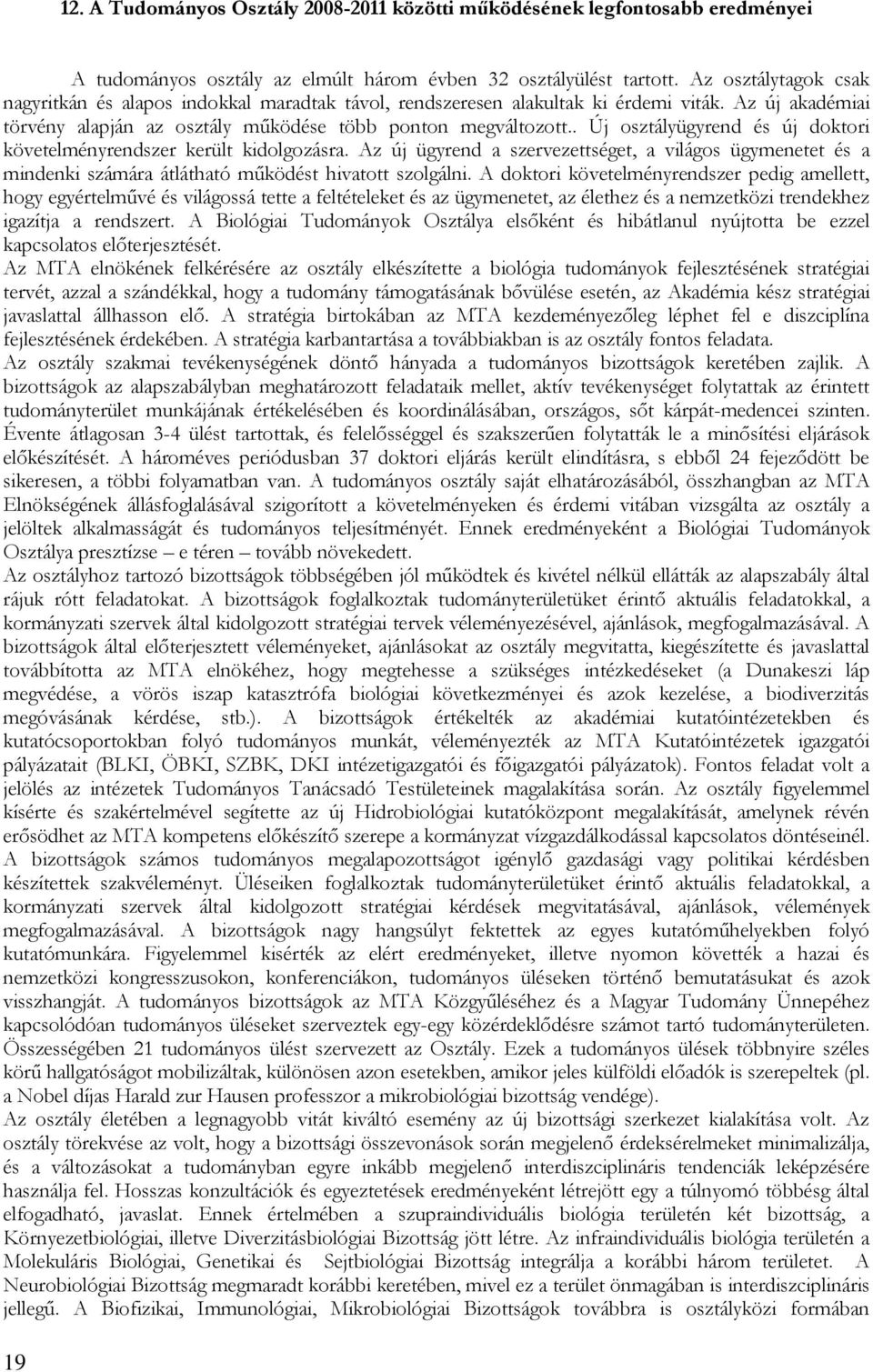 . Új osztályügyrend és új doktori követelményrendszer került kidolgozásra. Az új ügyrend a szervezettséget, a világos ügymenetet és a mindenki számára átlátható működést hivatott szolgálni.