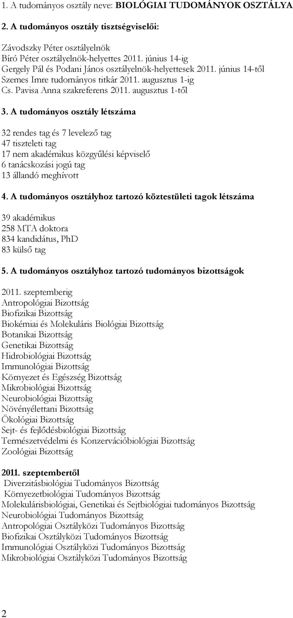 A tudományos osztály létszáma 32 rendes tag és 7 levelező tag 47 tiszteleti tag 17 nem akadémikus közgyűlési képviselő 6 tanácskozási jogú tag 13 állandó meghívott 4.