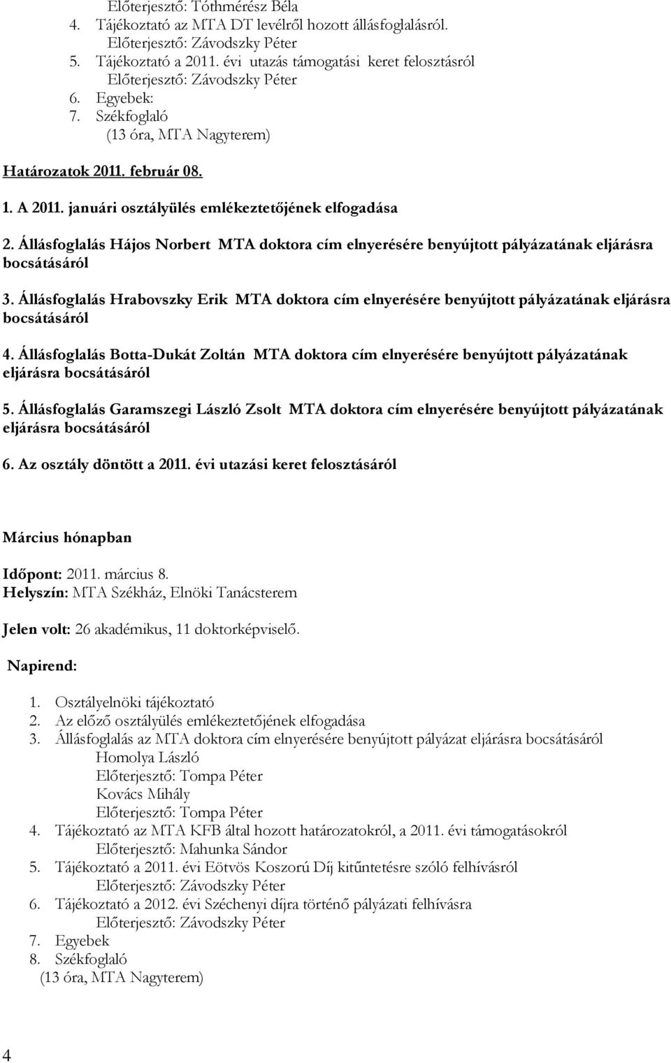 januári osztályülés emlékeztetőjének elfogadása 2. Állásfoglalás Hájos Norbert MTA doktora cím elnyerésére benyújtott pályázatának eljárásra bocsátásáról 3.
