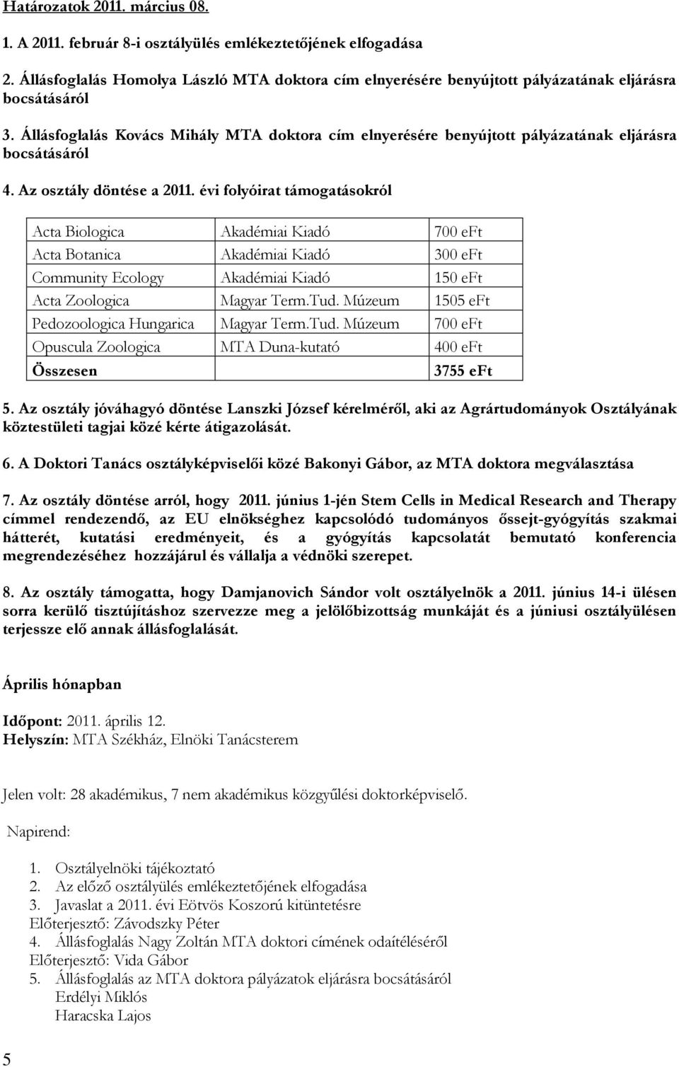 Állásfoglalás Kovács Mihály MTA doktora cím elnyerésére benyújtott pályázatának eljárásra bocsátásáról 4. Az osztály döntése a 2011.