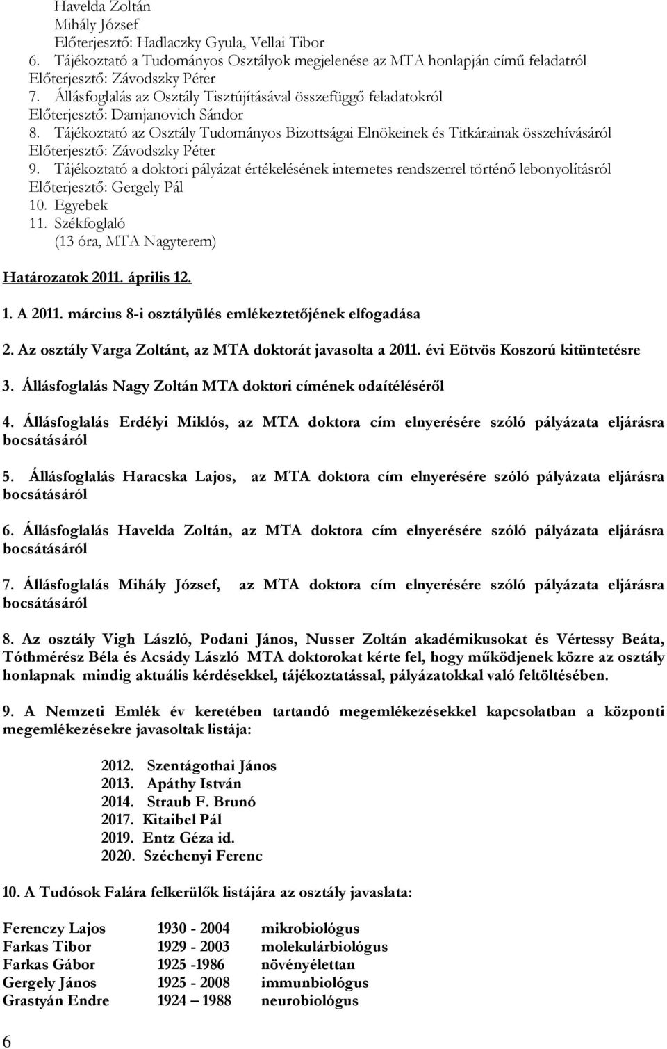 Tájékoztató az Osztály Tudományos Bizottságai Elnökeinek és Titkárainak összehívásáról Előterjesztő: Závodszky Péter 9.
