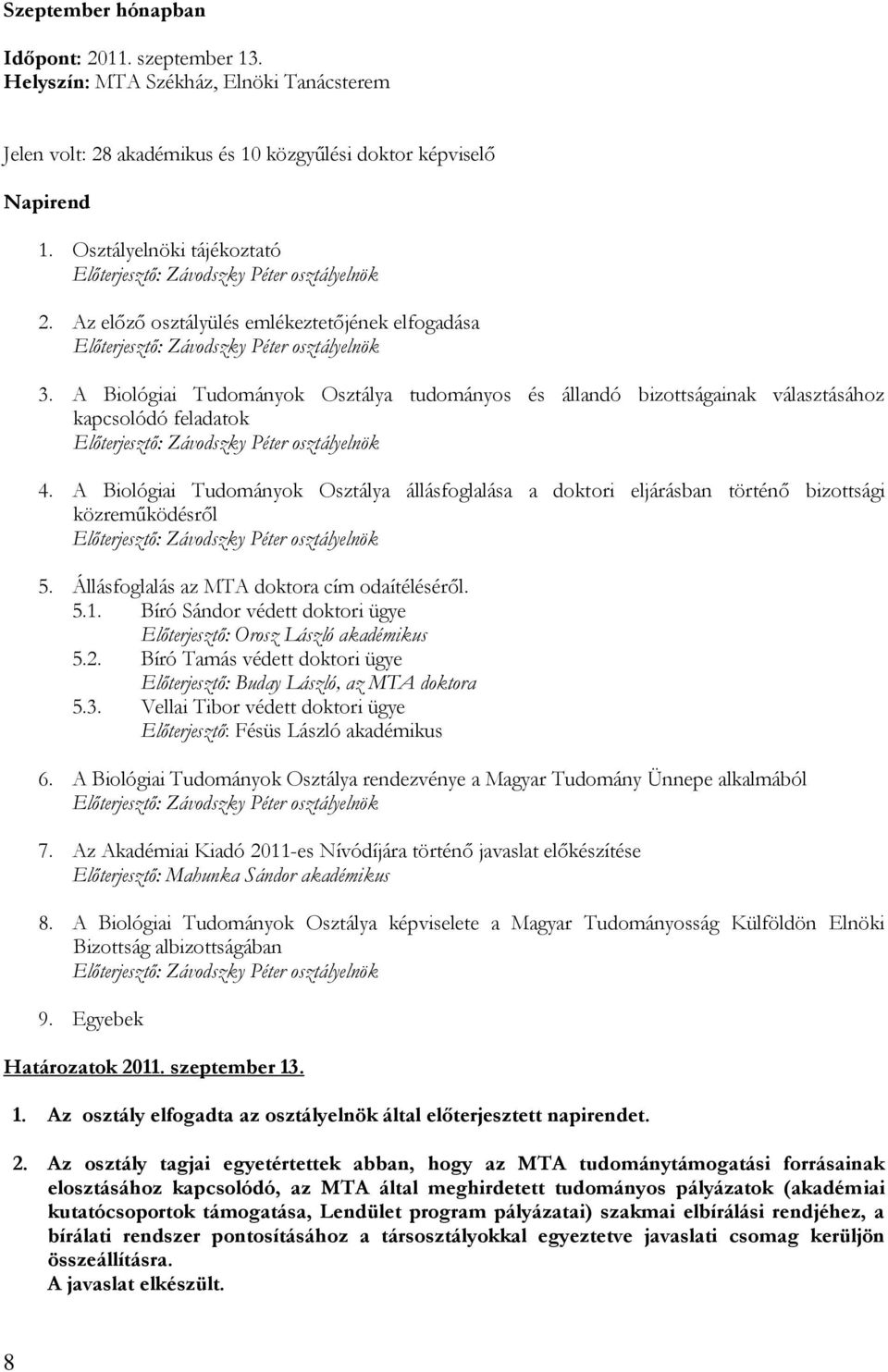 A Biológiai Tudományok Osztálya állásfoglalása a doktori eljárásban történő bizottsági közreműködésről 5. Állásfoglalás az MTA doktora cím odaítéléséről. 5.1.