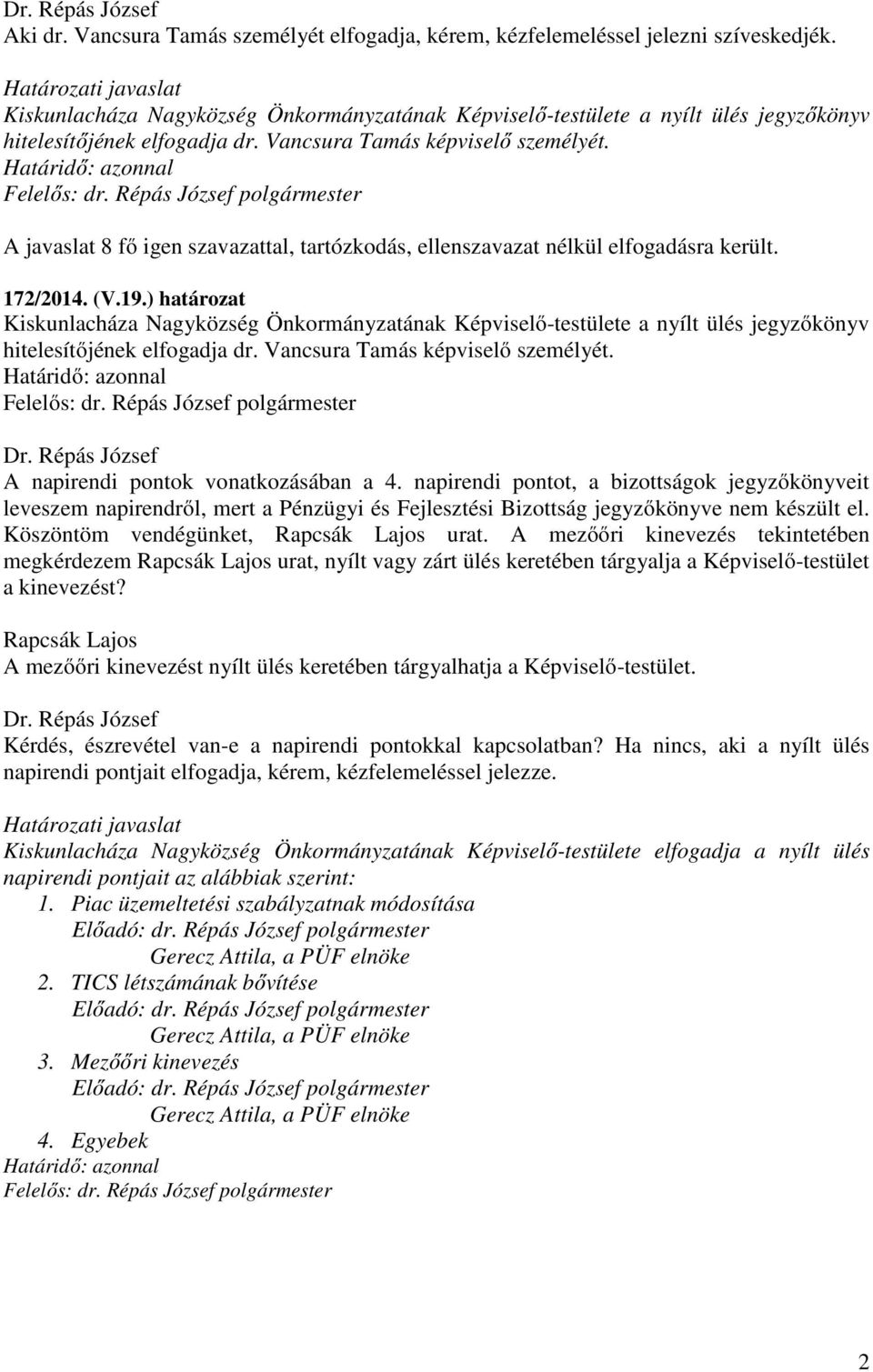 napirendi pontot, a bizottságok jegyzőkönyveit leveszem napirendről, mert a Pénzügyi és Fejlesztési Bizottság jegyzőkönyve nem készült el. Köszöntöm vendégünket, Rapcsák Lajos urat.