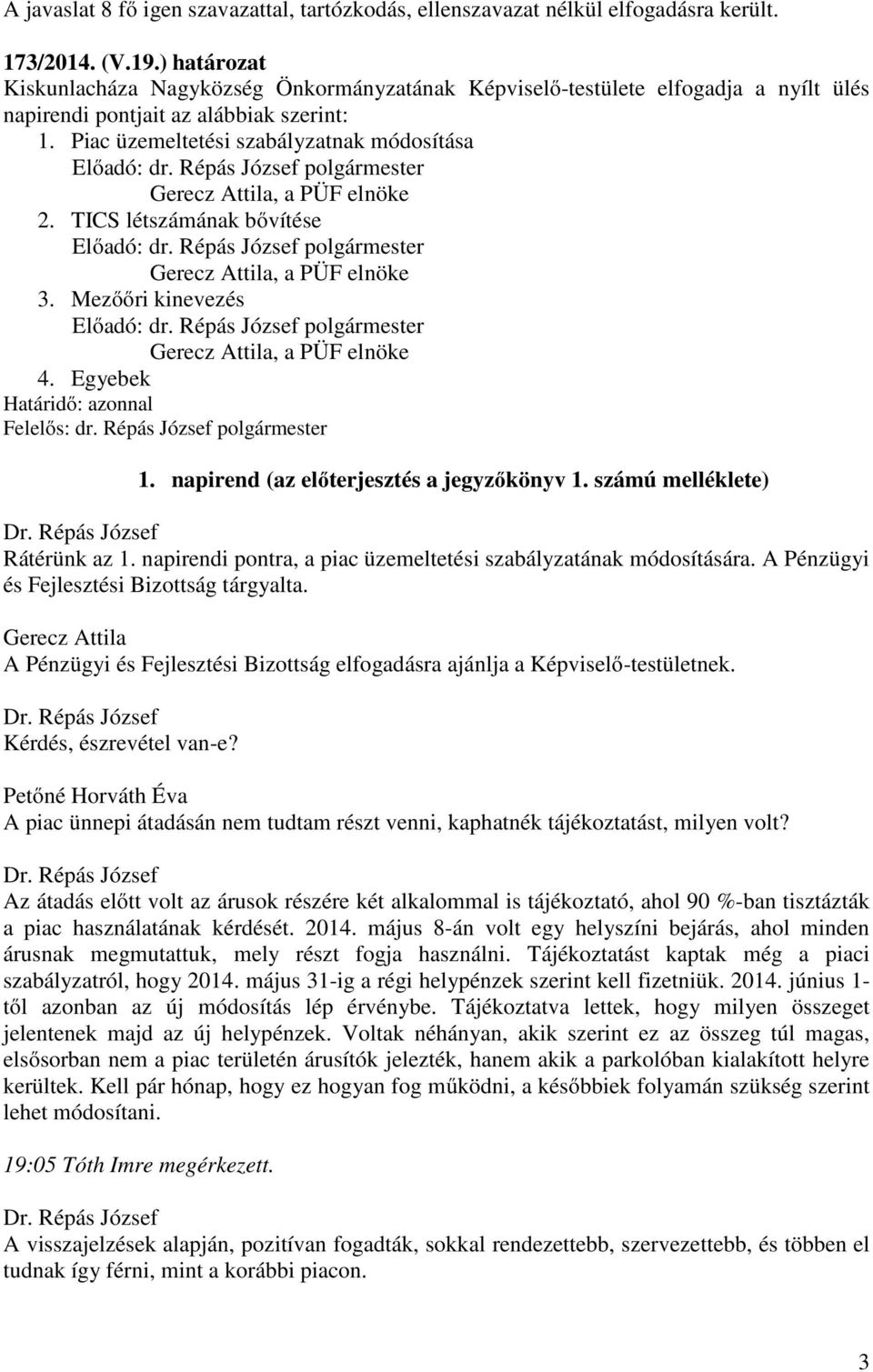 napirendi pontra, a piac üzemeltetési szabályzatának módosítására. A Pénzügyi és Fejlesztési Bizottság tárgyalta.