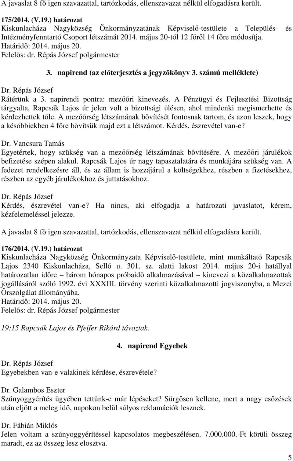 A Pénzügyi és Fejlesztési Bizottság tárgyalta, Rapcsák Lajos úr jelen volt a bizottsági ülésen, ahol mindenki megismerhette és kérdezhettek tőle.