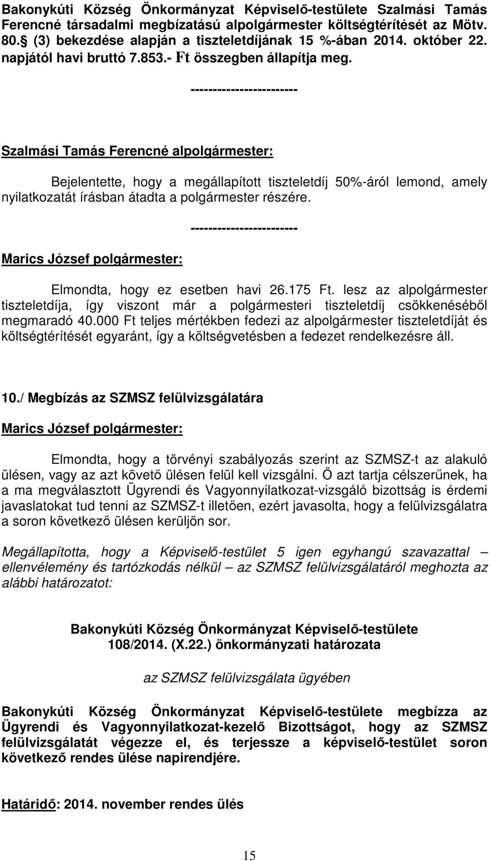 Elmondta, hogy ez esetben havi 26.175 Ft. lesz az alpolgármester tiszteletdíja, így viszont már a polgármesteri tiszteletdíj csökkenéséből megmaradó 40.