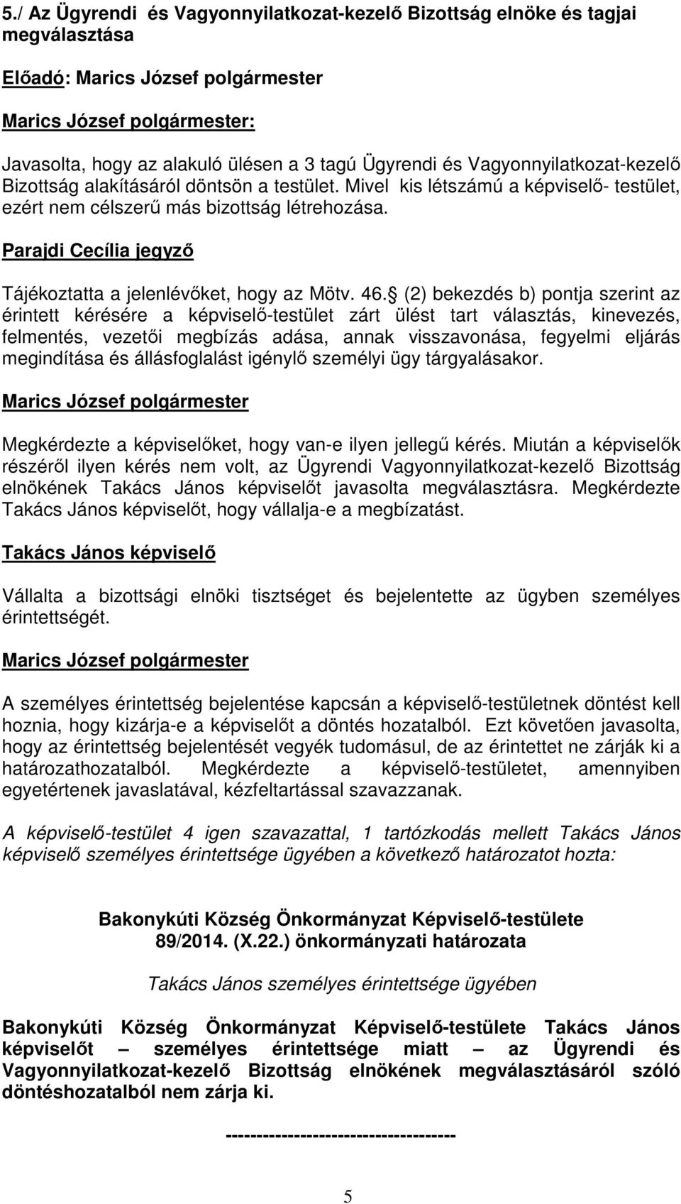 (2) bekezdés b) pontja szerint az érintett kérésére a képviselő-testület zárt ülést tart választás, kinevezés, felmentés, vezetői megbízás adása, annak visszavonása, fegyelmi eljárás megindítása és