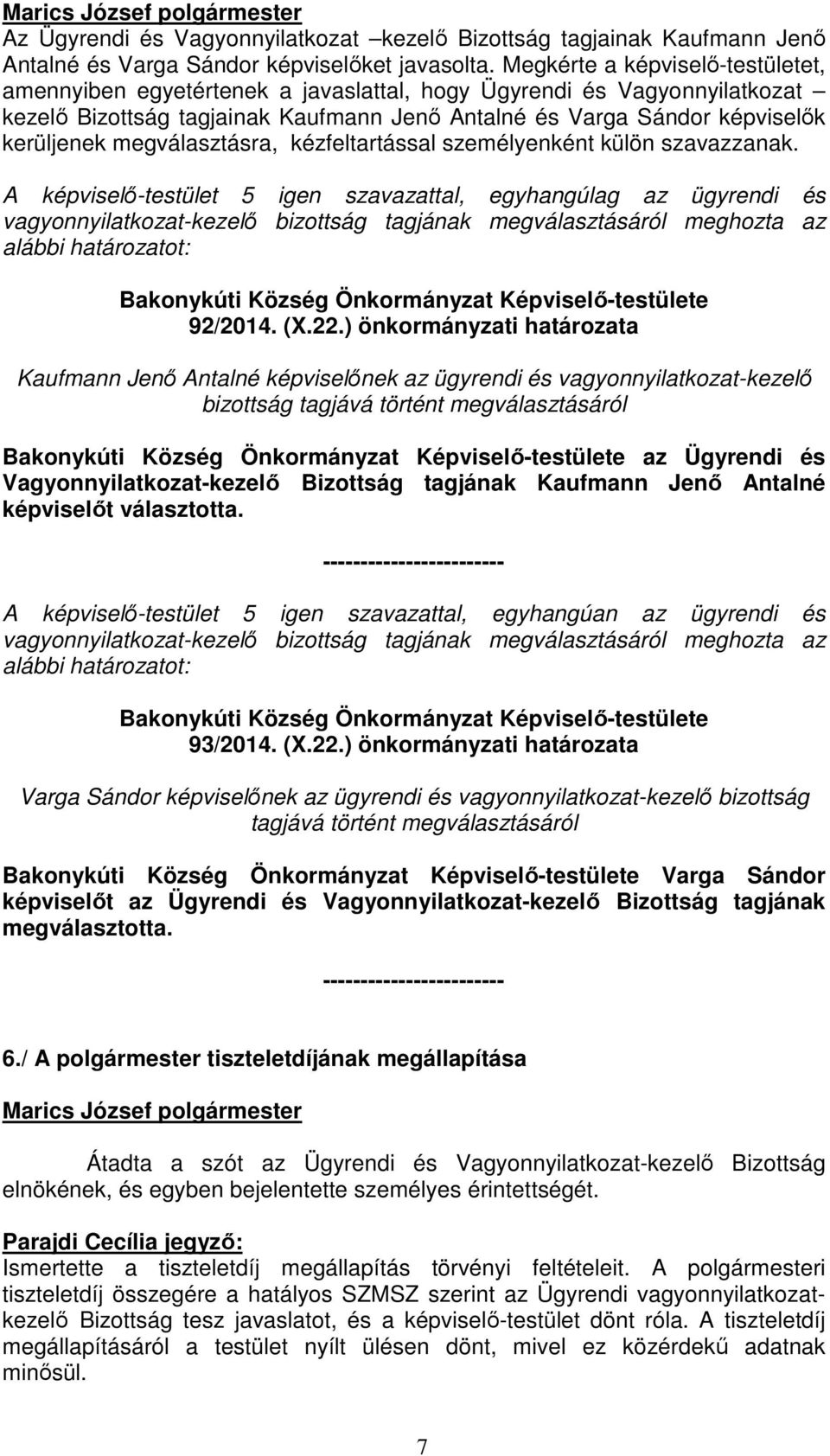 megválasztásra, kézfeltartással személyenként külön szavazzanak.