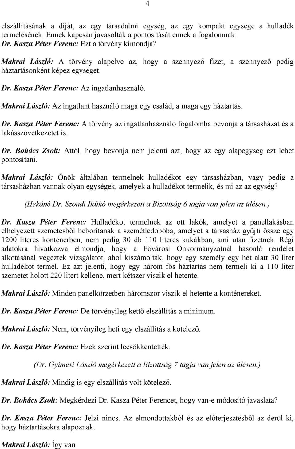 Makrai László: Az ingatlant használó maga egy család, a maga egy háztartás. Dr. Kasza Péter Ferenc: A törvény az ingatlanhasználó fogalomba bevonja a társasházat és a lakásszövetkezetet is. Dr. Bohács Zsolt: Attól, hogy bevonja nem jelenti azt, hogy az egy alapegység ezt lehet pontosítani.