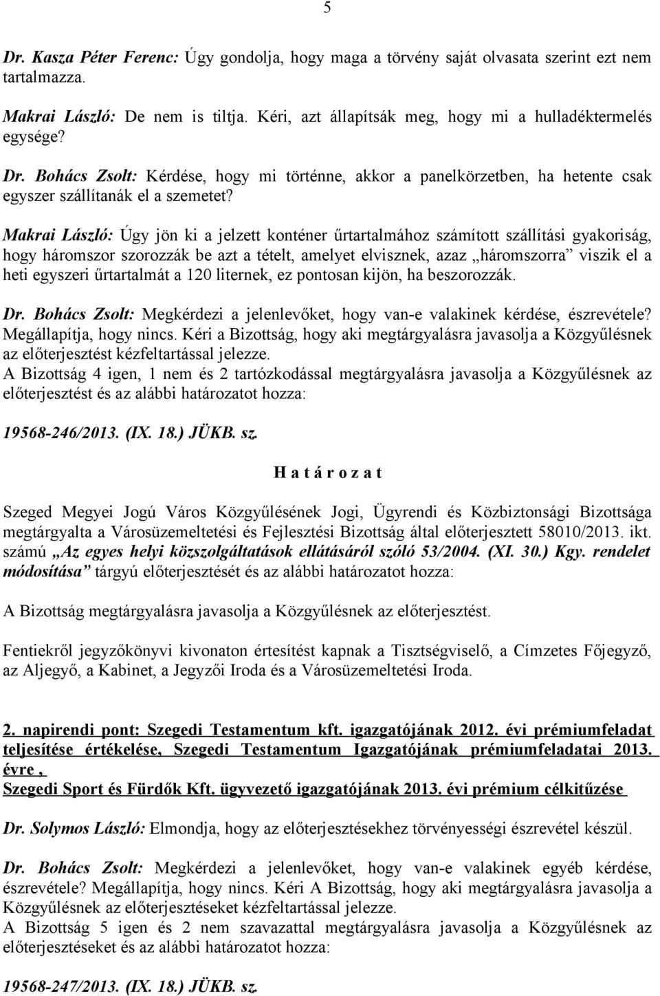 Makrai László: Úgy jön ki a jelzett konténer űrtartalmához számított szállítási gyakoriság, hogy háromszor szorozzák be azt a tételt, amelyet elvisznek, azaz háromszorra viszik el a heti egyszeri