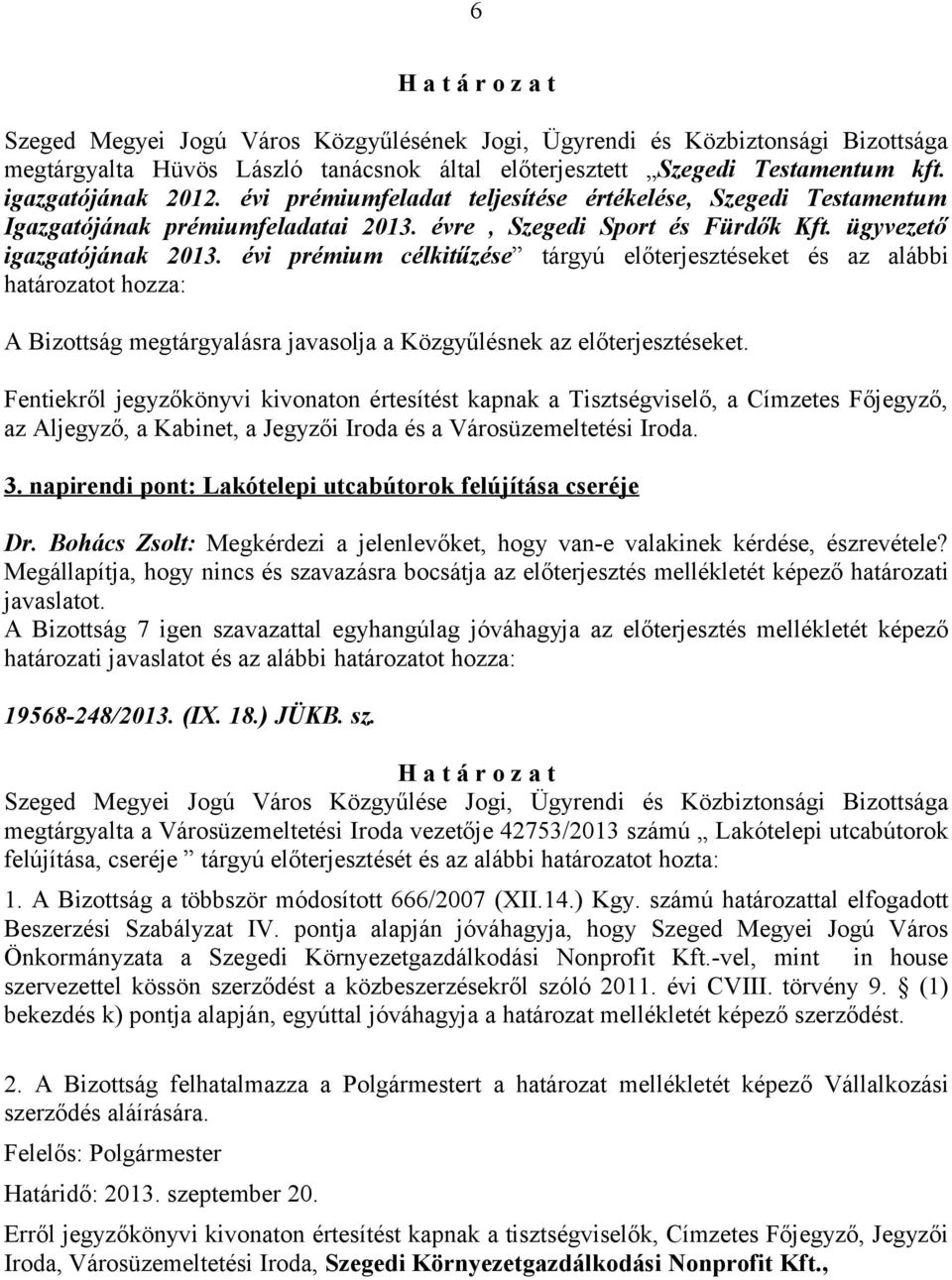 évi prémium célkitűzése tárgyú előterjesztéseket és az alábbi határozatot hozza: A Bizottság megtárgyalásra javasolja a Közgyűlésnek az előterjesztéseket.