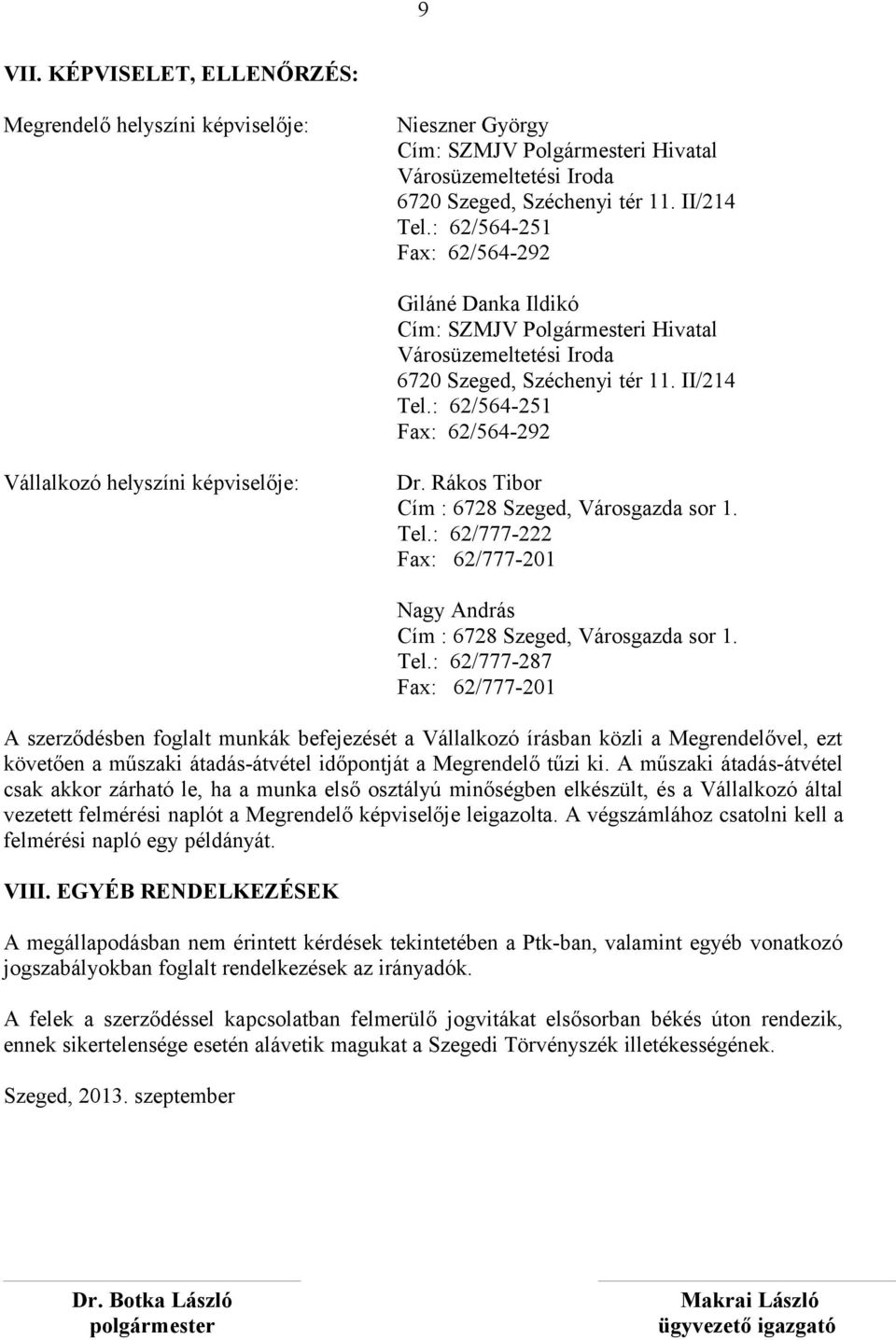 : 62/564-251 Fax: 62/564-292 Vállalkozó helyszíni képviselője: Dr. Rákos Tibor Cím : 6728 Szeged, Városgazda sor 1. Tel.: 62/777-222 Fax: 62/777-201 Nagy András Cím : 6728 Szeged, Városgazda sor 1.