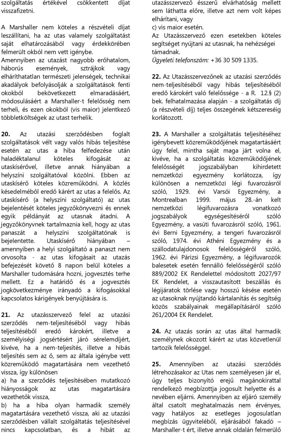 Amennyiben az utazást nagyobb erőhatalom, háborús események, sztrájkok vagy elháríthatatlan természeti jelenségek, technikai akadályok befolyásolják a szolgáltatások fenti okokból bekövetkezett